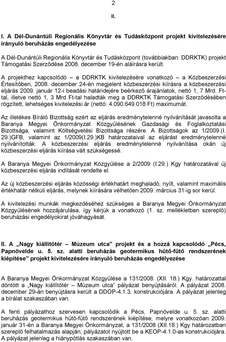 december 24-én megjelent közbeszerzési kiírásra a közbeszerzési eljárás 2009. január 12-i beadási határidejére beérkező árajánlatok, nettó 1, 7 Mrd.