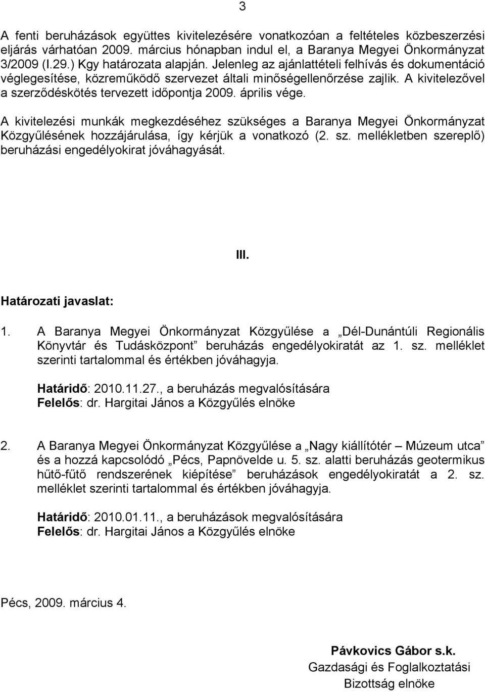 A kivitelezővel a szerződéskötés tervezett időpontja 2009. április vége.