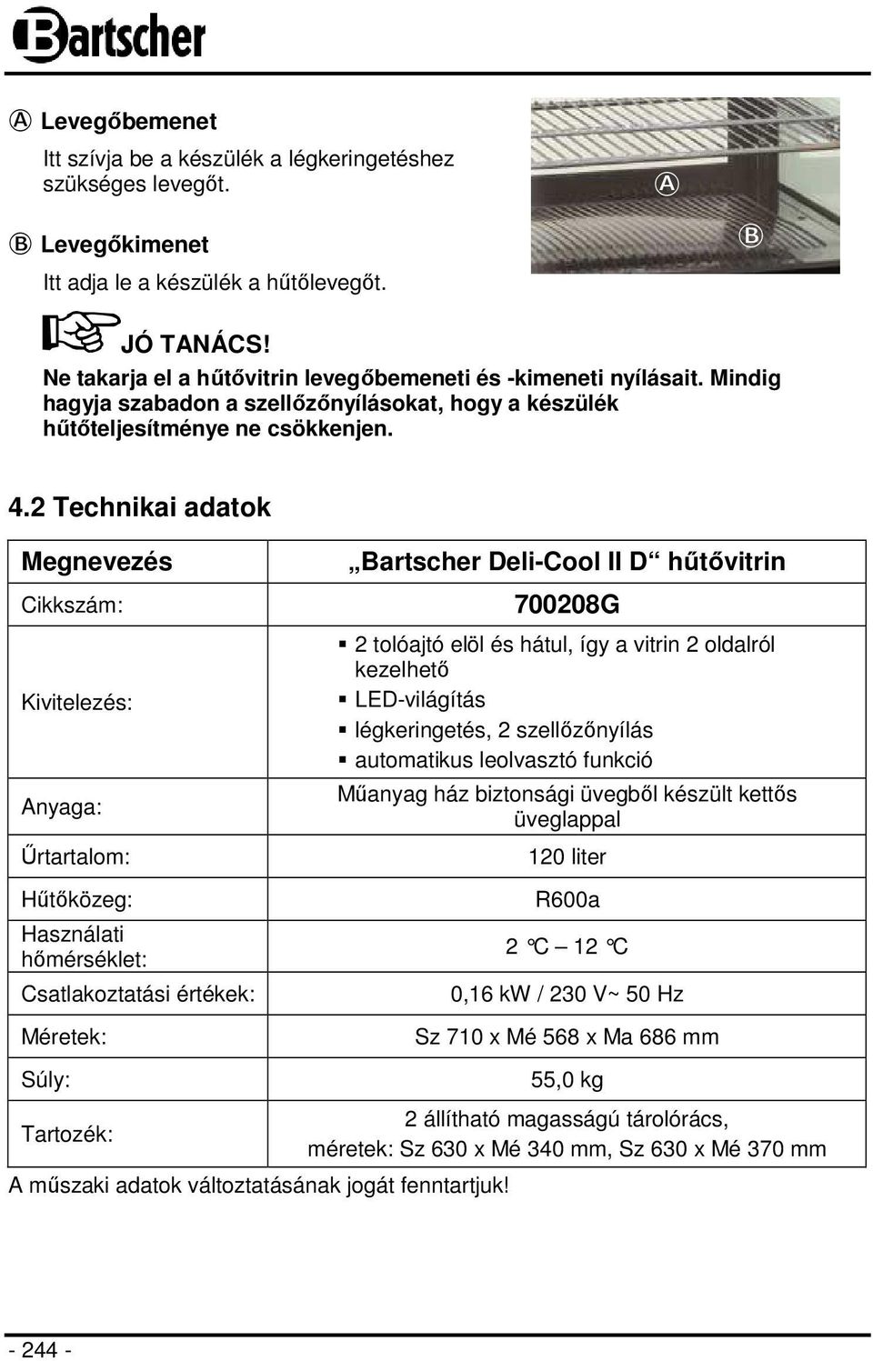 2 Technikai adatok Megnevezés Cikkszám: Kivitelezés: Anyaga: Űrtartalom: Hűtőközeg: Használati hőmérséklet: Csatlakoztatási értékek: Méretek: Súly: Bartscher Deli-Cool II D hűtővitrin 700208G 2