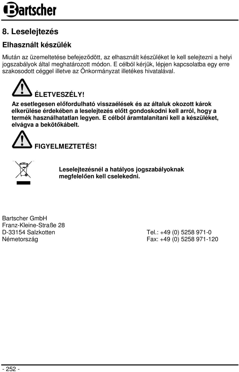 Az esetlegesen előfordulható visszaélések és az általuk okozott károk elkerülése érdekében a leselejtezés előtt gondoskodni kell arról, hogy a termék használhatatlan legyen.