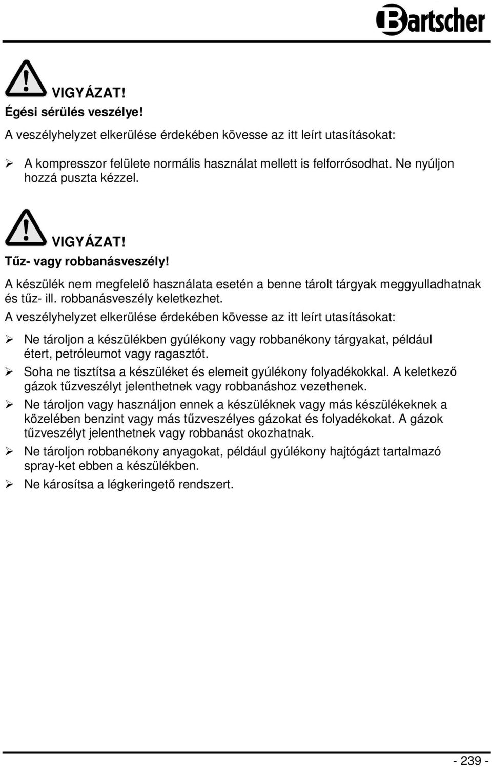 A veszélyhelyzet elkerülése érdekében kövesse az itt leírt utasításokat: Ne tároljon a készülékben gyúlékony vagy robbanékony tárgyakat, például étert, petróleumot vagy ragasztót.