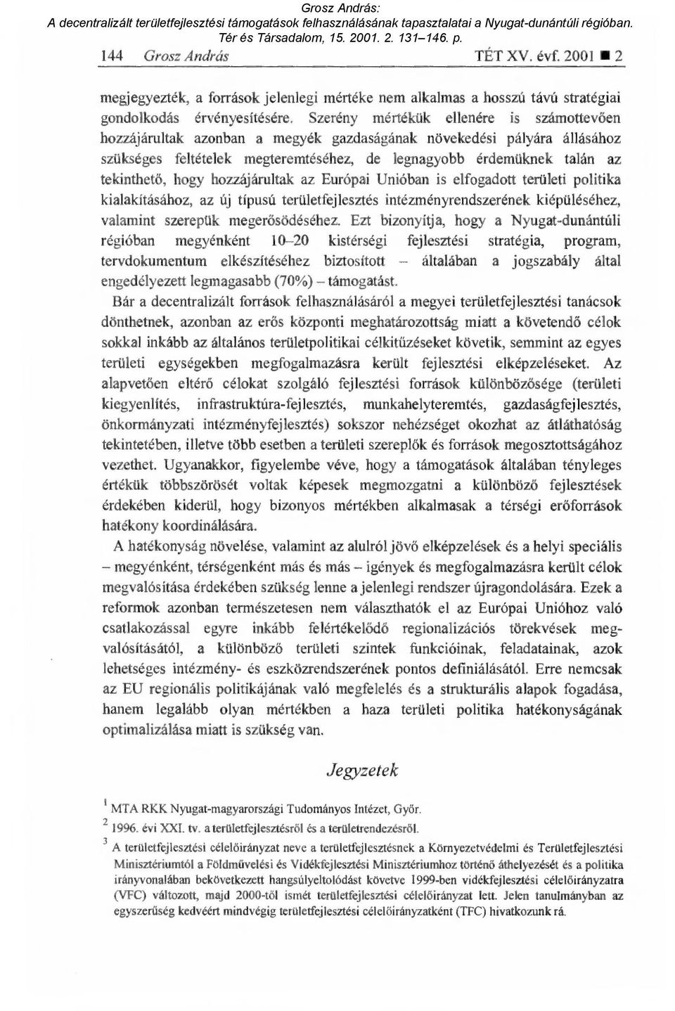 hogy hozzájárultak az Európai Unióban is elfogadott területi politika kialakításához, az új típusú területfejlesztés intézményrendszerének kiépüléséhez, valamint szerepük meger ősödéséhez.