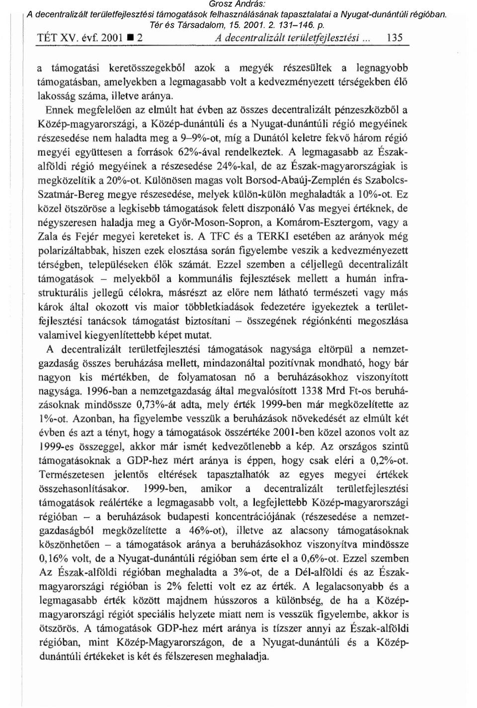 Ennek megfelelően az elmúlt hat évben az összes decentralizált pénzeszközb ől a Közép-magyarországi, a Közép-dunántúli és a Nyugat-dunántúli régió megyéinek részesedése nem haladta meg a 9-9%-ot, míg