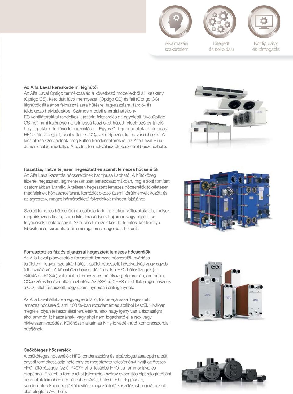 Számos modell energiahatékony EC ventilátorokkal rendelkezik (széria felszerelés az egyoldalt fúvó Optigo CS-nél), ami különösen alkalmassá teszi őket hűtött feldolgozó és tároló helyiségekben