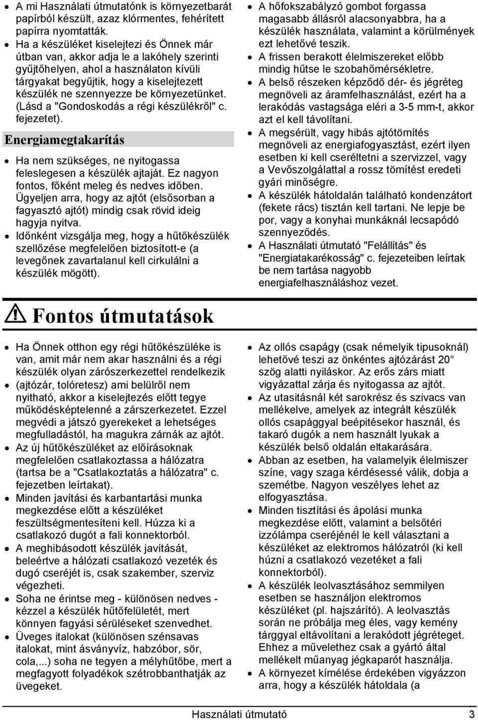 környezetünket. (Lásd a "Gondoskodás a régi készülékről" c. fejezetet). Energiamegtakarítás Ha nem szükséges, ne nyitogassa feleslegesen a készülék ajtaját.