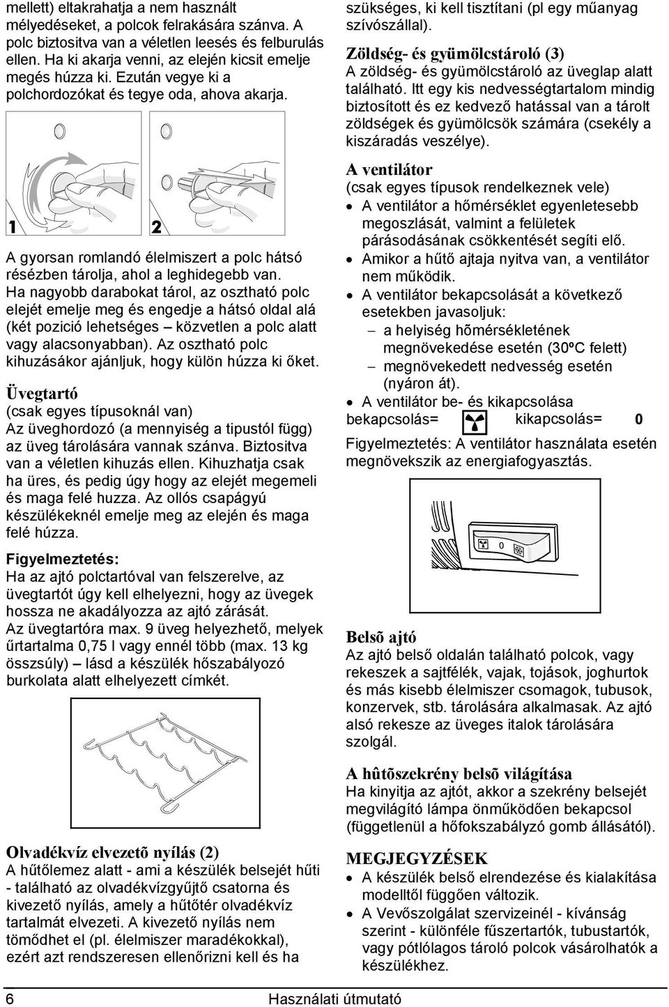 Ha nagyobb darabokat tárol, az osztható polc elejét emelje meg és engedje a hátsó oldal alá (két pozició lehetséges közvetlen a polc alatt vagy alacsonyabban).