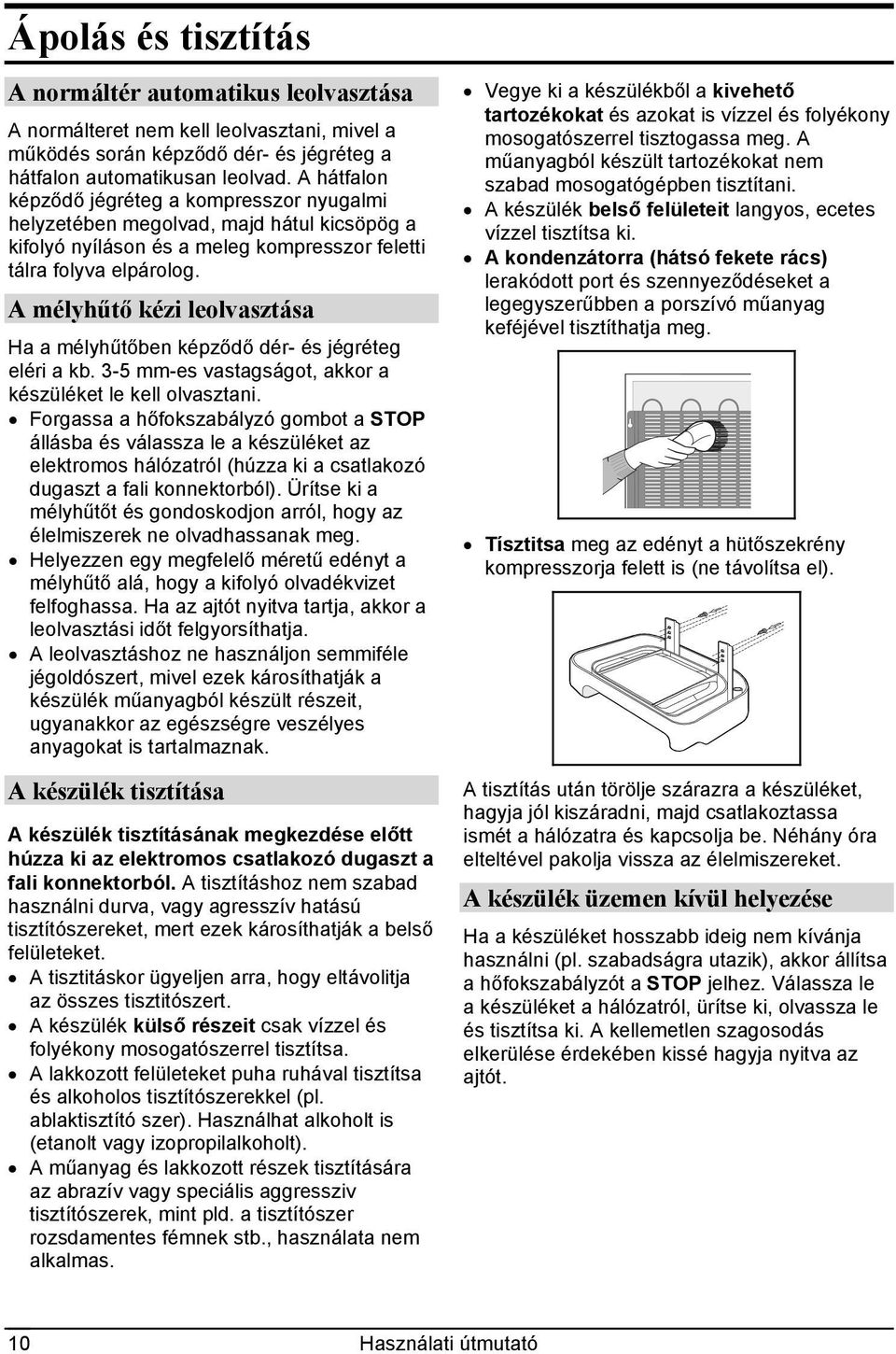 A mélyhűtő kézi leolvasztása Ha a mélyhűtőben képződő dér- és jégréteg eléri a kb. 3-5 mm-es vastagságot, akkor a készüléket le kell olvasztani.