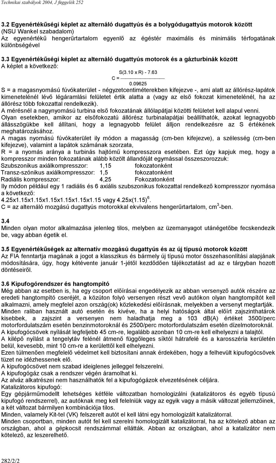 09625 S = a magasnyomású fúvókaterület - négyzetcentiméterekben kifejezve -, ami alatt az állórész-lapátok kimenetelénél lévő légáramlási felületet értik alatta a (vagy az első fokozat kimenetelénél,