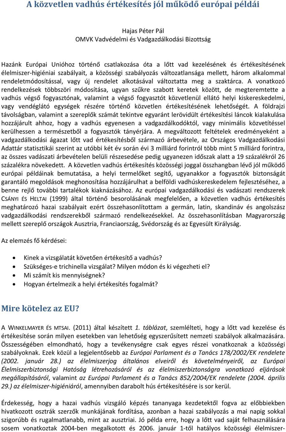 A vonatkozó rendelkezések többszöri módosítása, ugyan szűkre szabott keretek között, de megteremtette a vadhús végső fogyasztónak, valamint a végső fogyasztót közvetlenül ellátó helyi