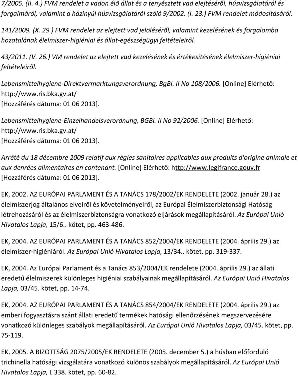 43/2011. (V. 26.) VM rendelet az elejtett vad kezelésének és értékesítésének élelmiszer-higiéniai feltételeiről. Lebensmittelhygiene-Direktvermarktungsverordnung, BgBl. II No 108/2006.