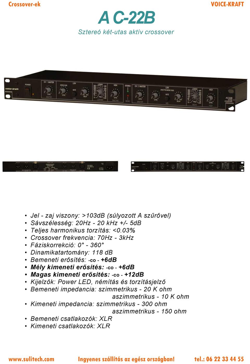 03% Crossover frekvencia: 70Hz - 3kHz Fáziskorrekció: 0-360 Dinamikatartomány: 118 db Bemeneti erősítés: -co - +6dB Mély kimeneti erősítés: -co - +6dB