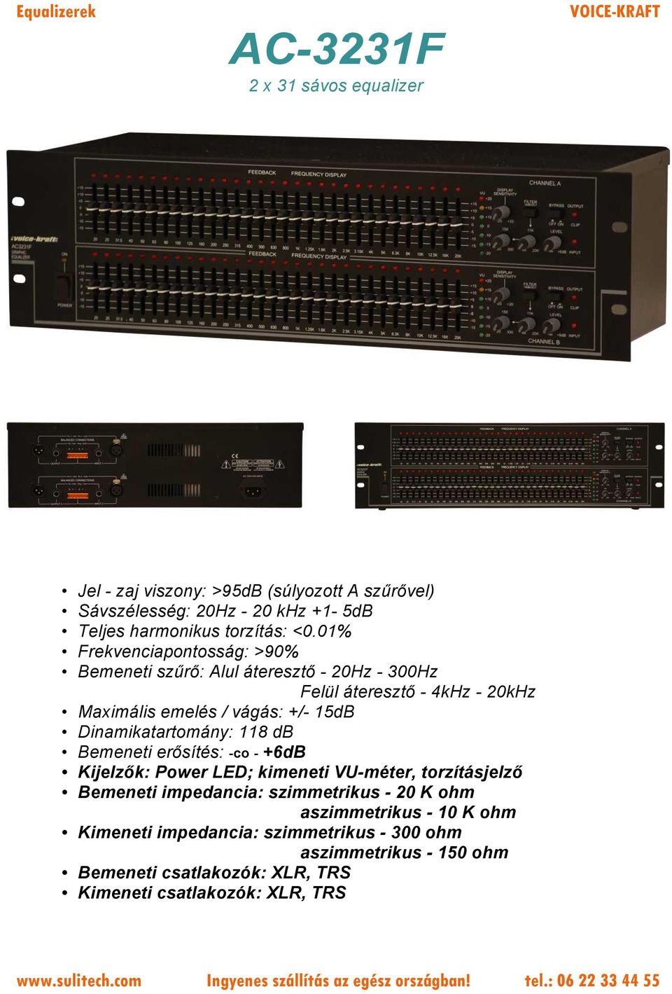 01% Frekvenciapontosság: >90% Bemeneti szűrő: Alul áteresztő - 20Hz - 300Hz Felül áteresztő - 4kHz - 20kHz Maximális emelés / vágás: +/- 15dB