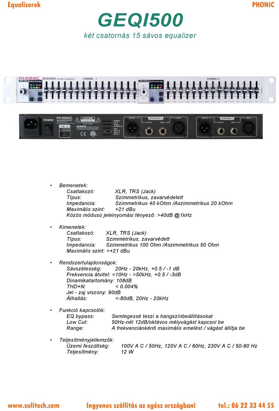 20Hz - 20kHz, +0.5 / -1 db Frekvencia átvitel: <10Hz - >50kHz, +0.5 / -3dB Dinamikatartomány: 108dB THD+N: < 0.