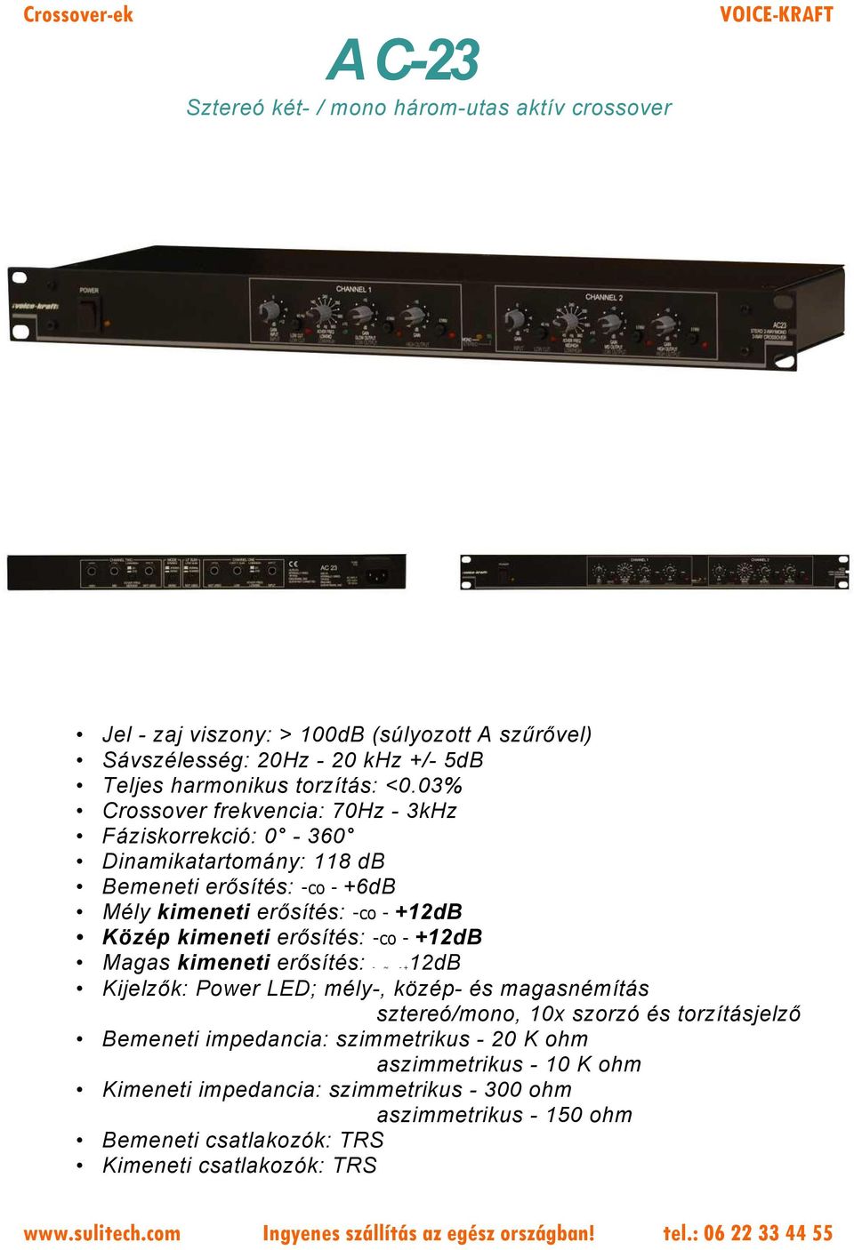 03% Crossover frekvencia: 70Hz - 3kHz Fáziskorrekció: 0-360 Dinamikatartomány: 118 db Bemeneti erősítés: -co - +6dB Mély kimeneti erősítés: -co - +12dB Közép kimeneti