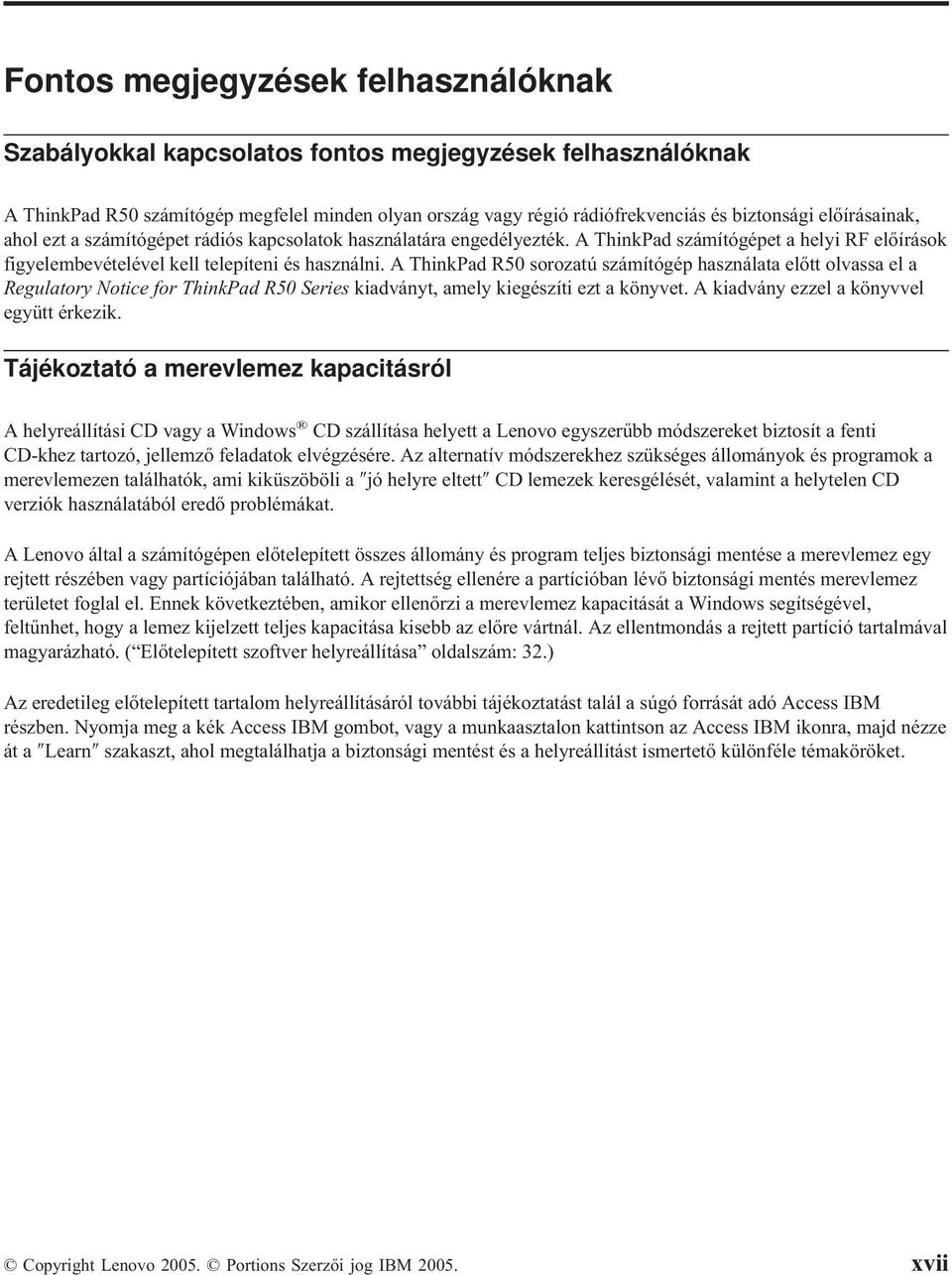 A ThinkPad R50 sorozatú számítógép használata előtt olvassa el a Regulatory Notice for ThinkPad R50 Series kiadványt, amely kiegészíti ezt a könyvet. A kiadvány ezzel a könyvvel együtt érkezik.