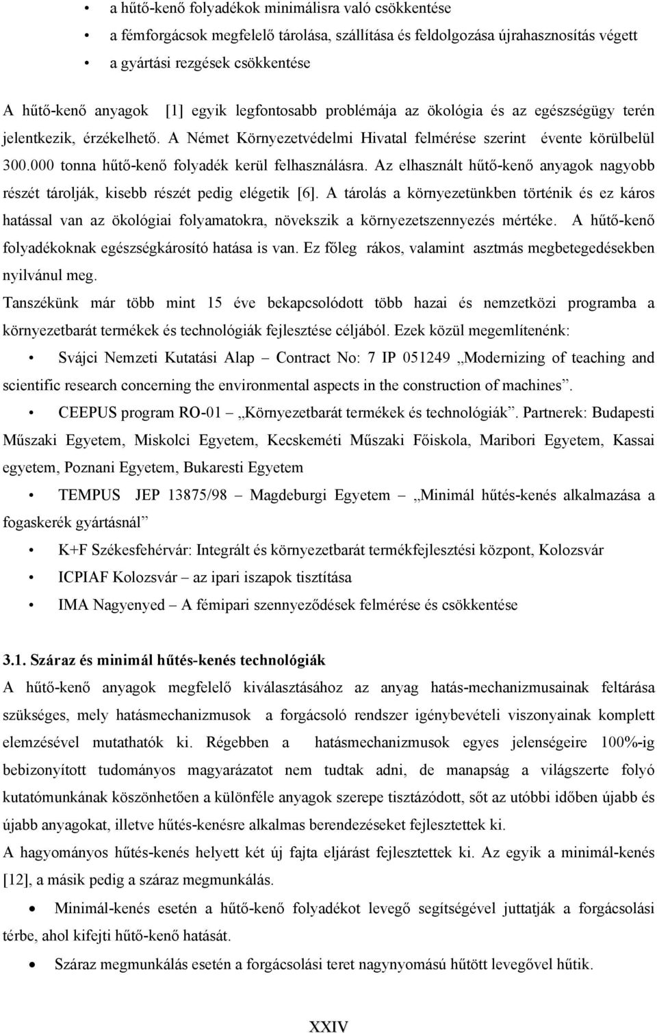 000 tonna hűtő-kenő folyadék kerül felhasználásra. Az elhasznált hűtő-kenő anyagok nagyobb részét tárolják, kisebb részét pedig elégetik [6].