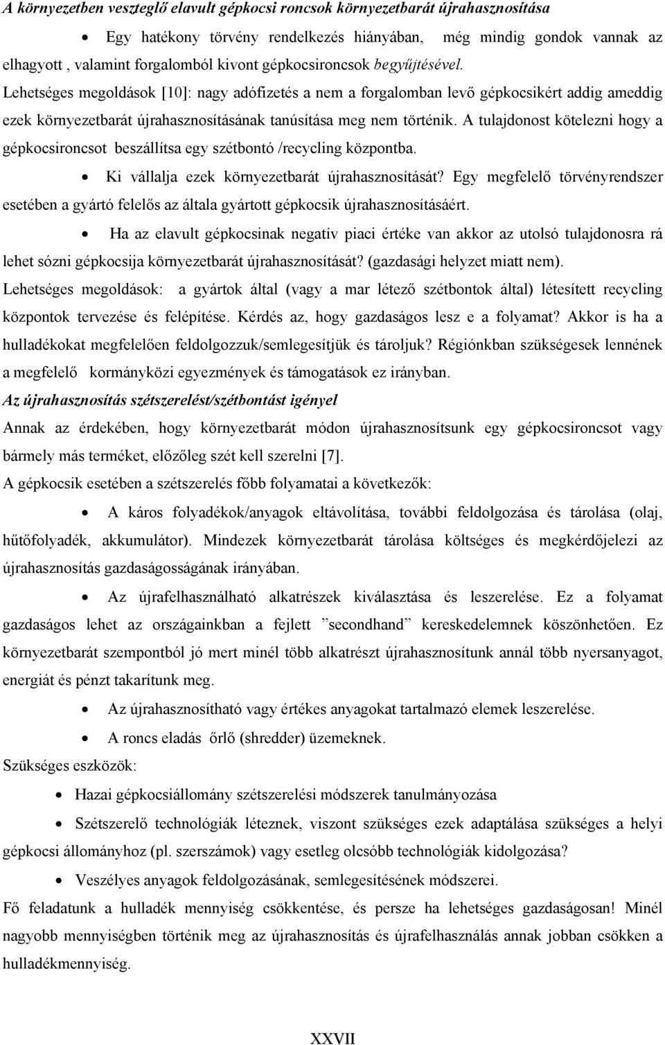 A tulajdonost kötelezni hogy a gépkocsironcsot beszállítsa egy szétbontó /recycling központba. Ki vállalja ezek környezetbarát újrahasznosítását?