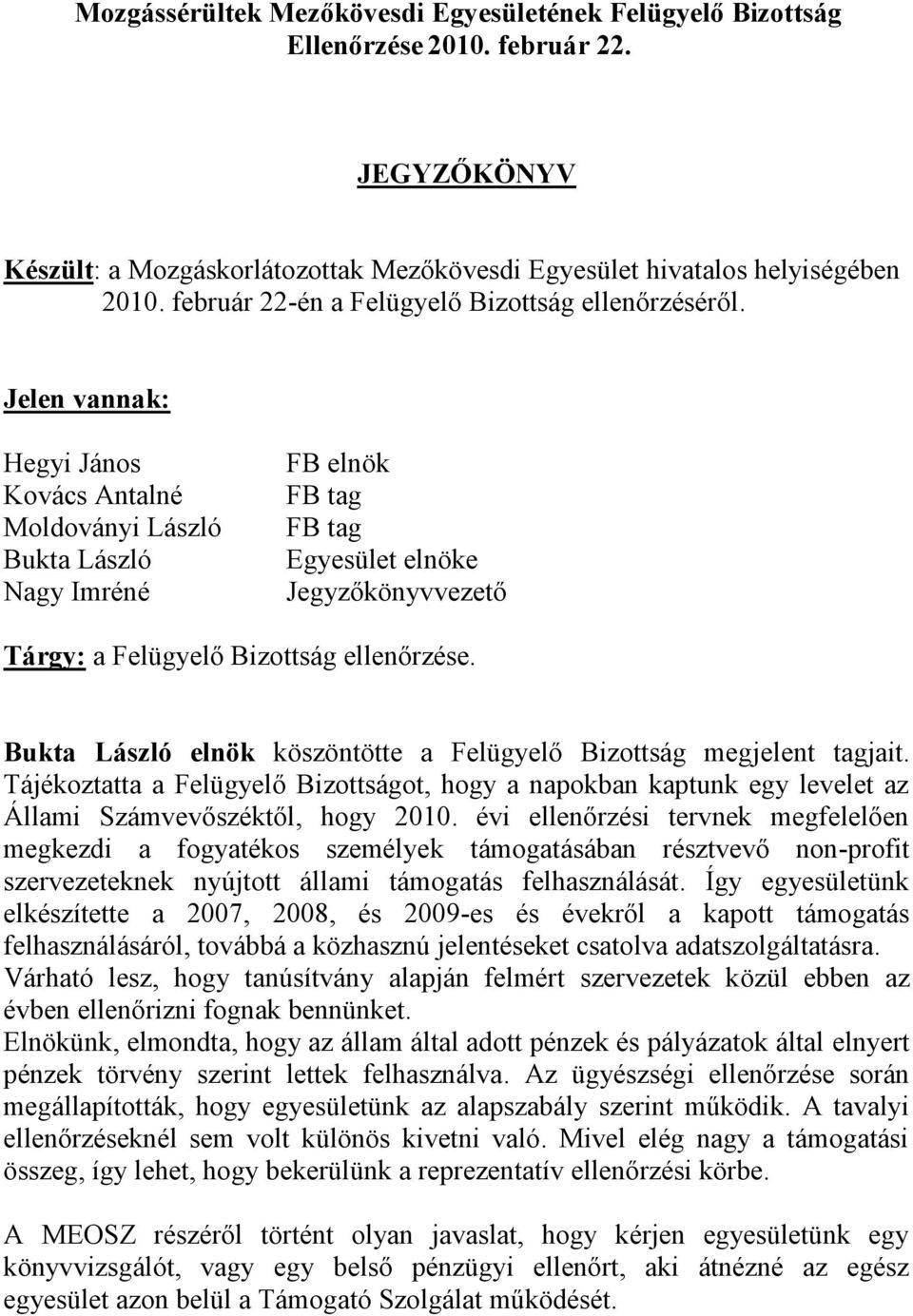 Jelen vannak: Hegyi János Kovács Antalné Moldoványi László Bukta László Nagy Imréné FB elnök FB tag FB tag Egyesület elnöke Jegyzőkönyvvezető Tárgy: a Felügyelő Bizottság ellenőrzése.