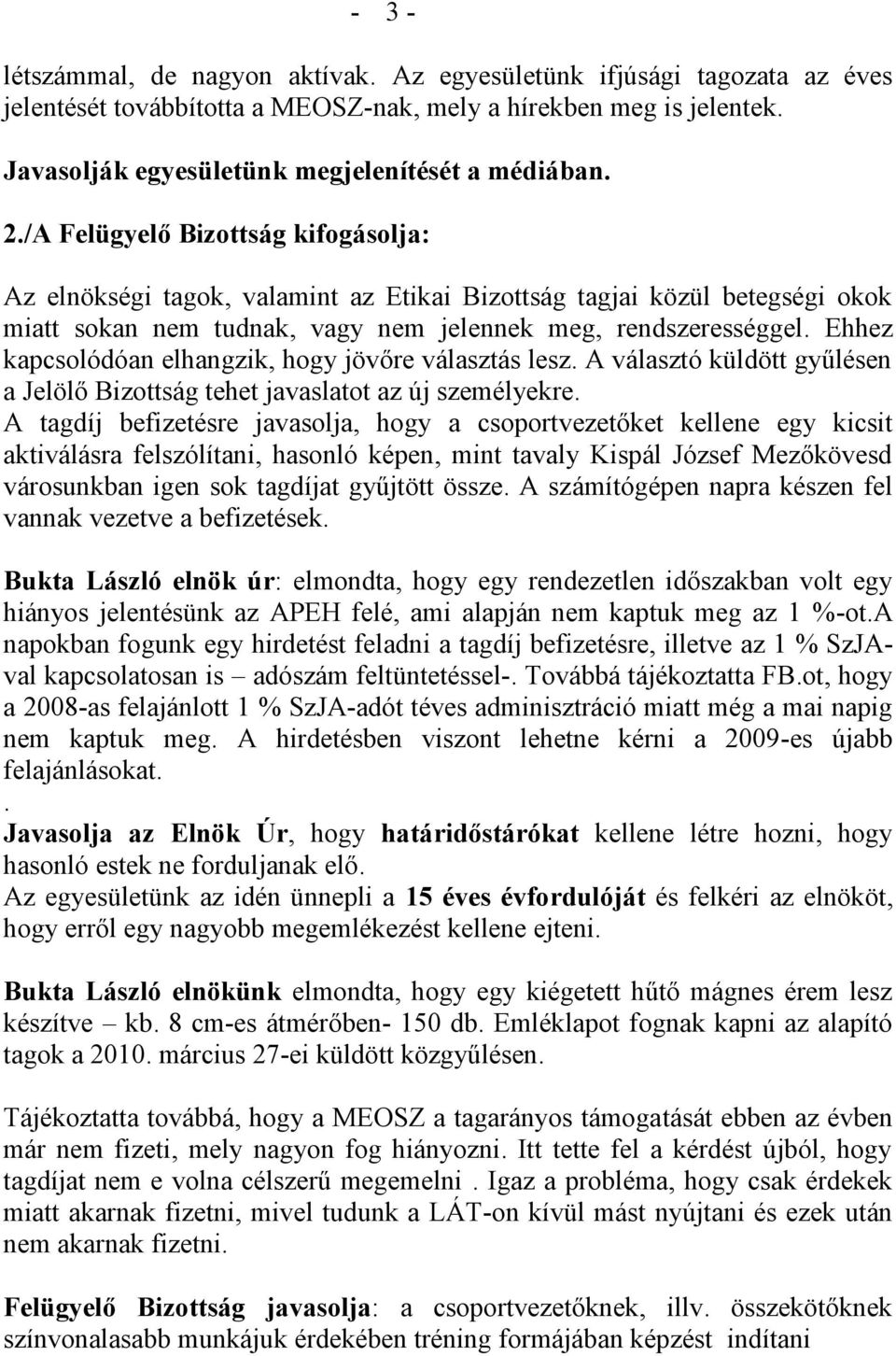 Ehhez kapcsolódóan elhangzik, hogy jövőre választás lesz. A választó küldött gyűlésen a Jelölő Bizottság tehet javaslatot az új személyekre.
