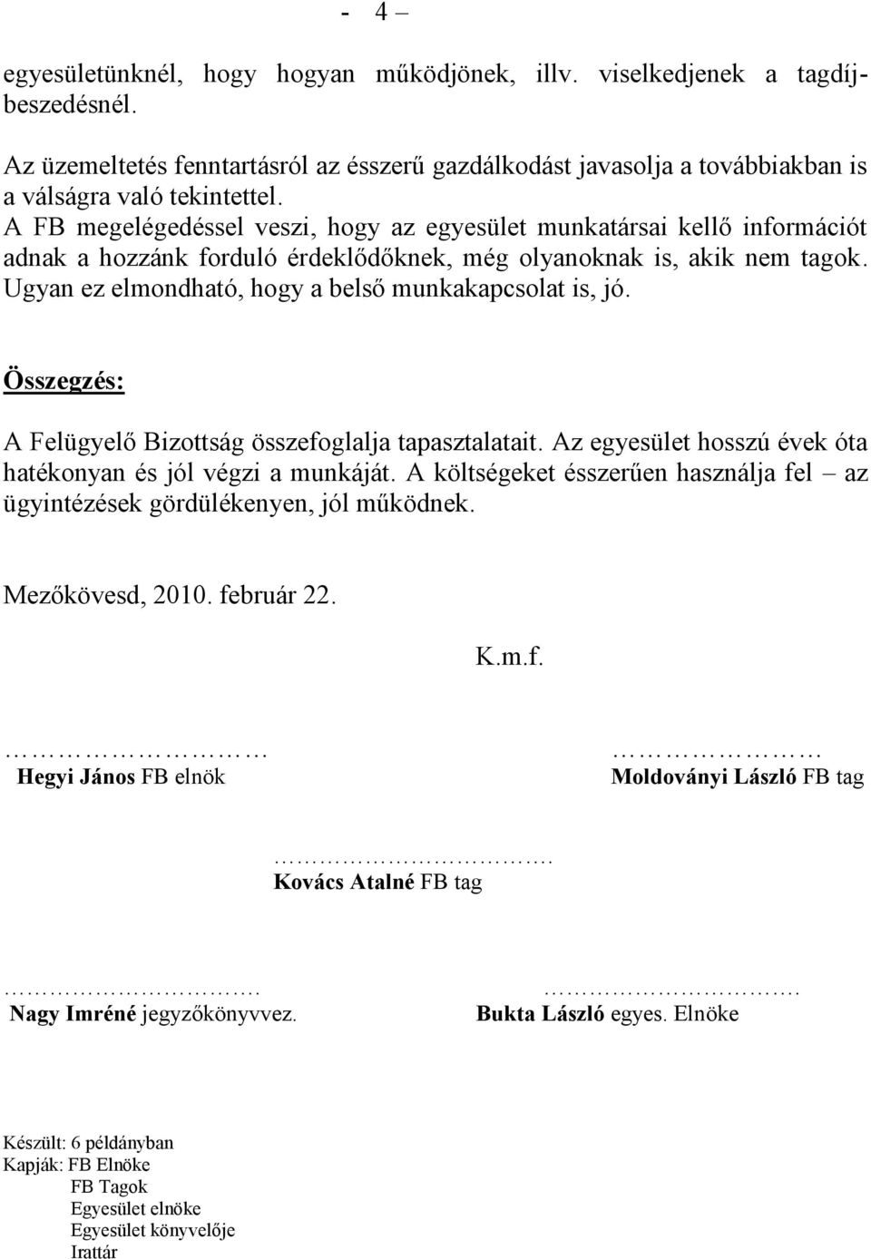 Ugyan ez elmondható, hogy a belső munkakapcsolat is, jó. Összegzés: A Felügyelő Bizottság összefoglalja tapasztalatait. Az egyesület hosszú évek óta hatékonyan és jól végzi a munkáját.