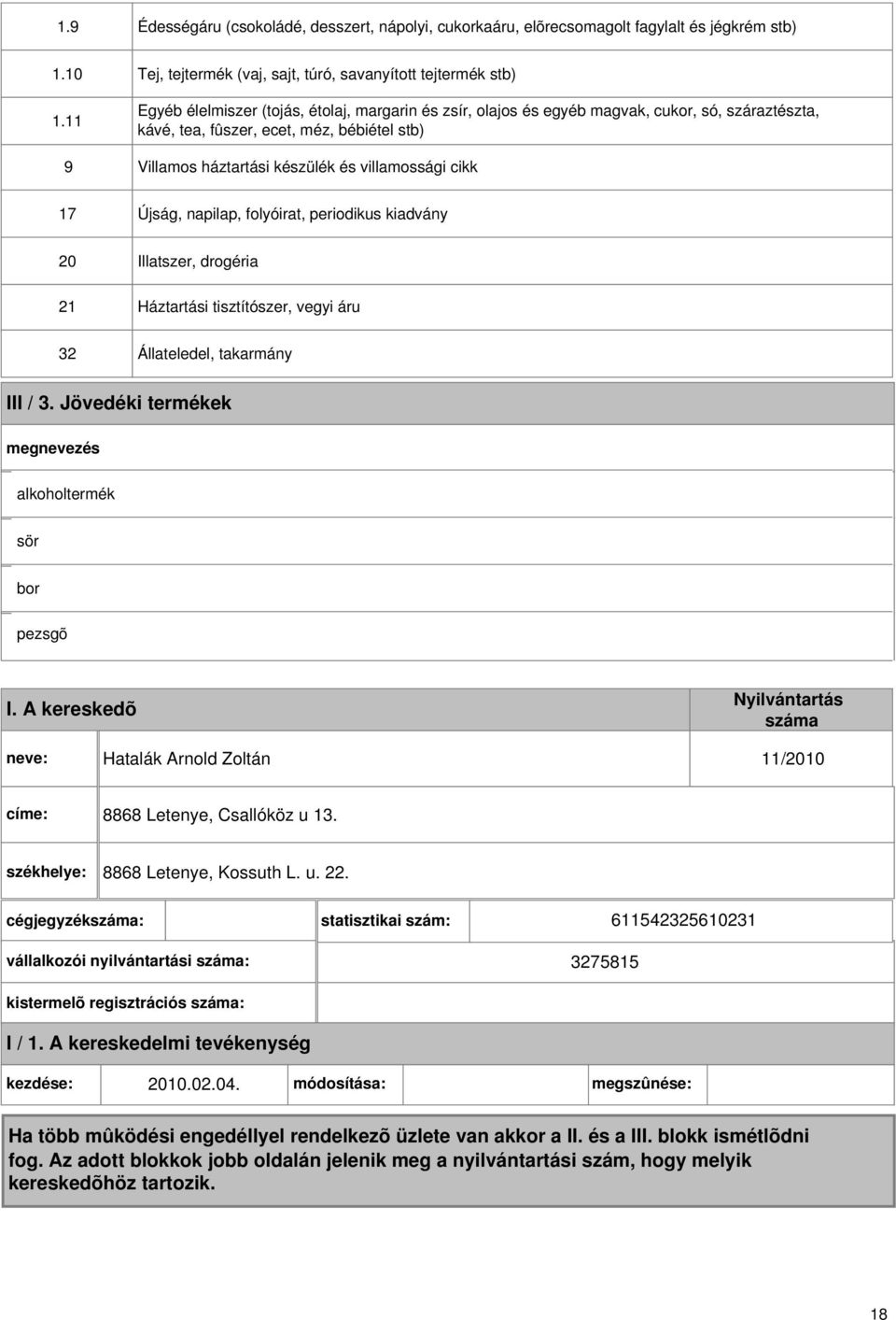 méz, bébiétel stb) Villamos háztartási készülék és villamossági cikk 17 Újság, napilap, folyóirat, periodikus kiadvány 0 1 Illatszer, drogéria Háztartási tisztítószer, vegyi áru 3 Állateledel,