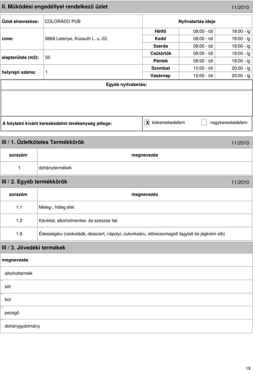 1:00 - tól 0:00 - ig A folytatni kívánt kereskedelmi tevékenység jellege: X kiskereskedelem nagykereskedelem III / 1. Üzletköteles Termékkörök 11/010 1 dohánytermékek III /.