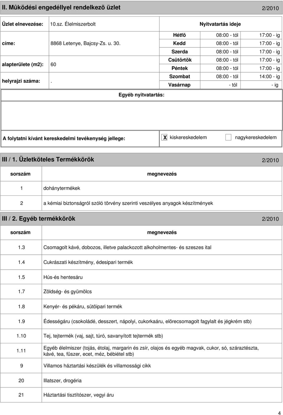 Üzletköteles Termékkörök /010 1 dohánytermékek a kémiai biztonságról szóló törvény szerinti veszélyes anyagok készítmények III /. Egyéb termékkörök /010 1.