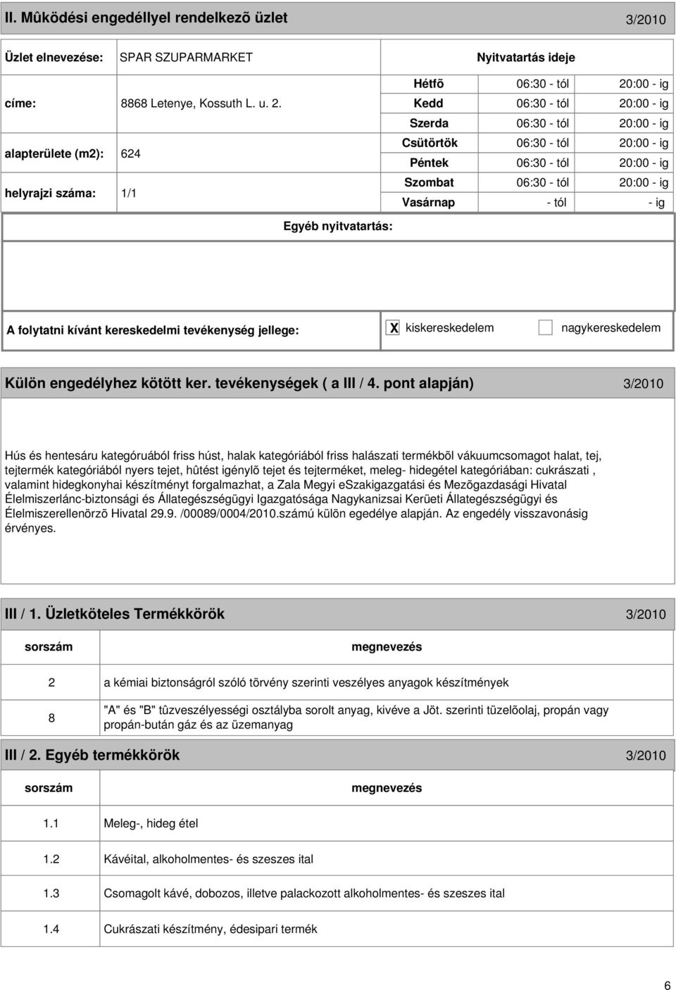 kívánt kereskedelmi tevékenység jellege: X kiskereskedelem nagykereskedelem Külön engedélyhez kötött ker. tevékenységek ( a III / 4.