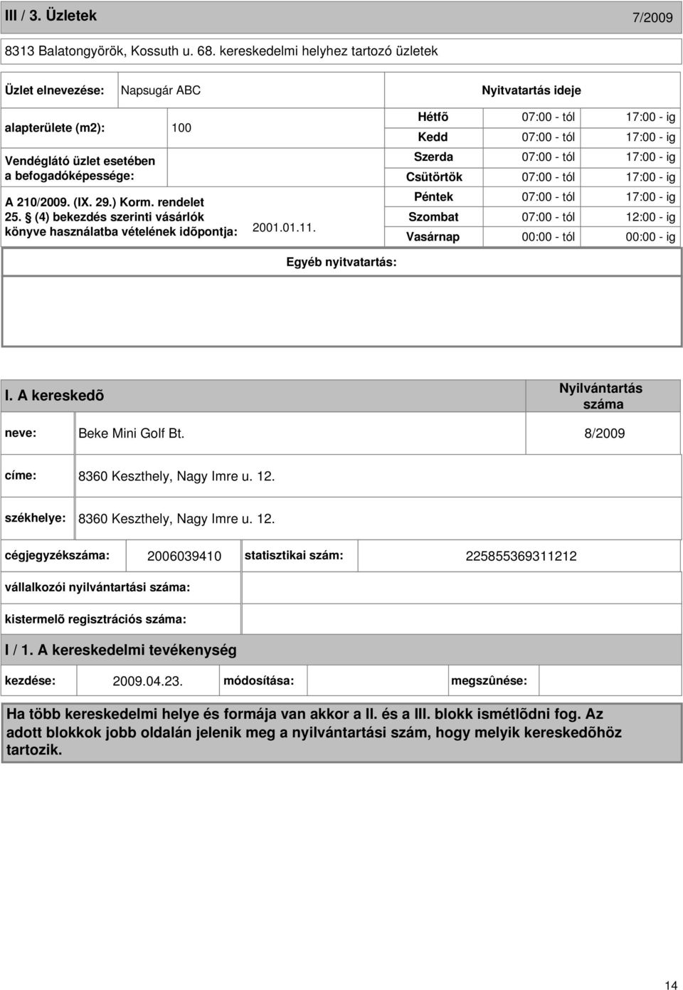 (4) bekezdés szerinti vásárlók könyve használatba vételének idõpontja: 2001.01.11.