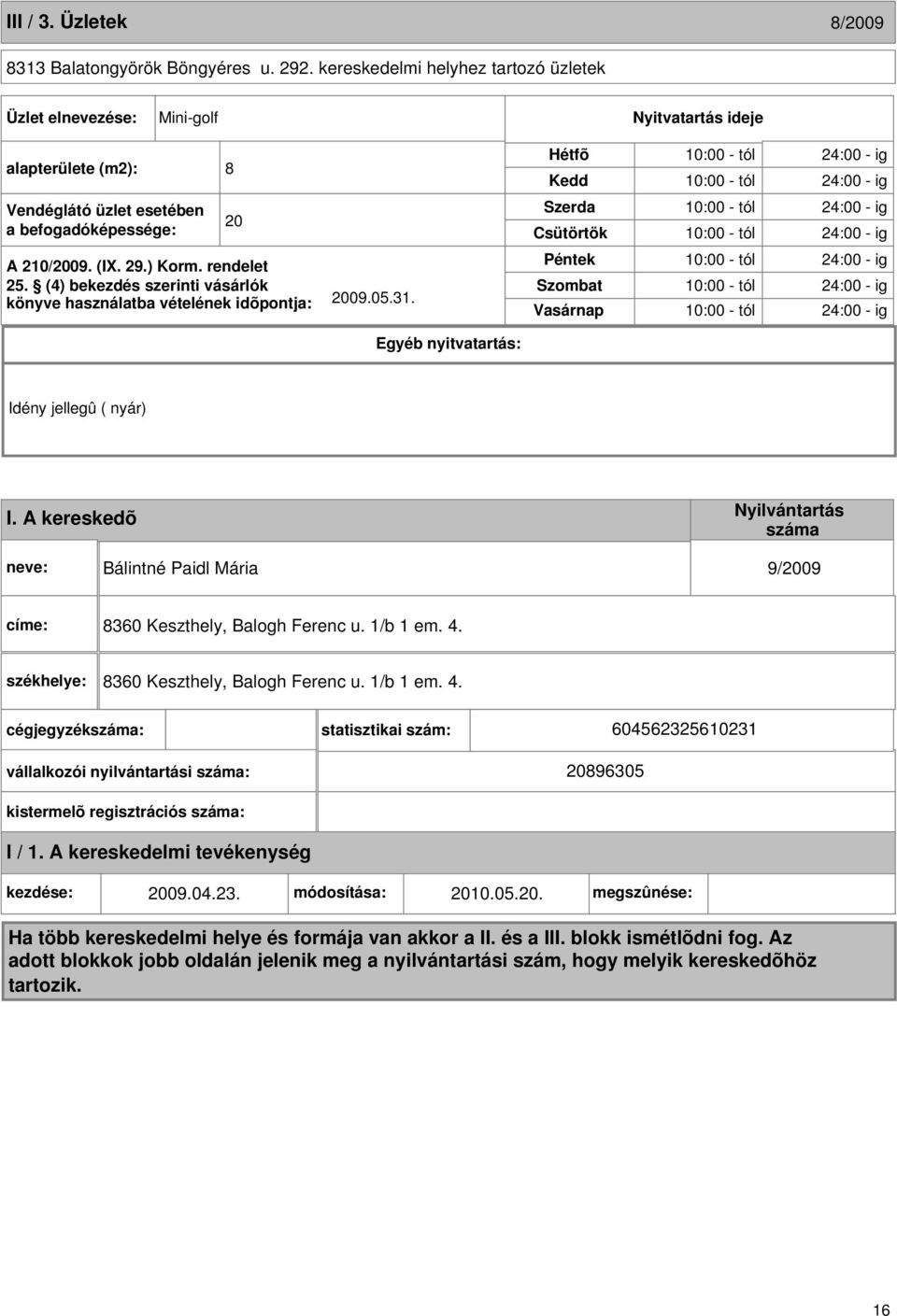 (4) bekezdés szerinti vásárlók könyve használatba vételének idõpontja: 2009.05.31.