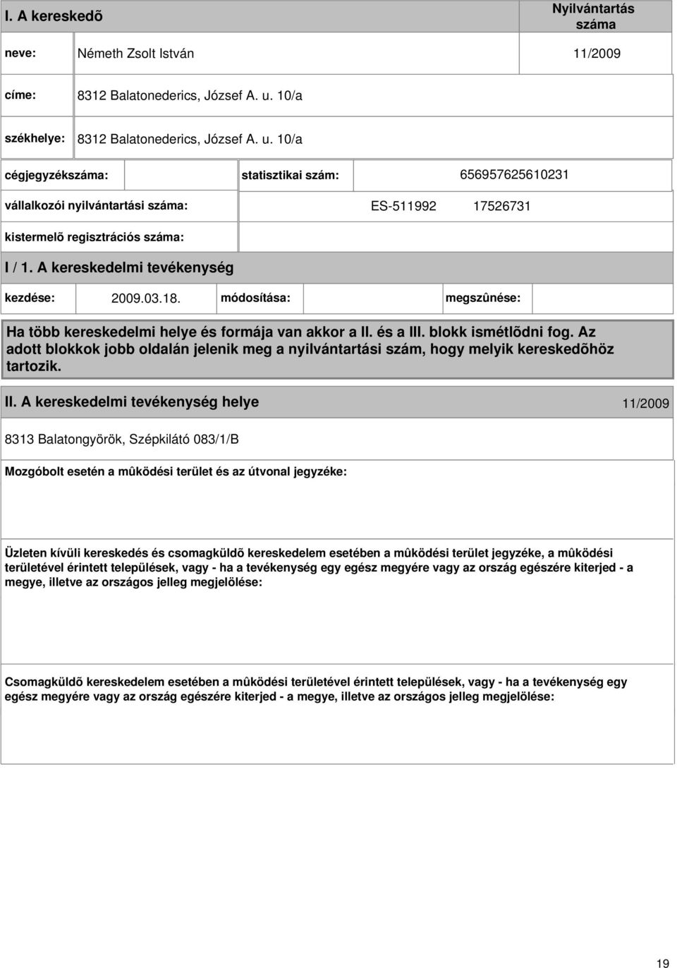 A kereskedelmi kezdése: 2009.03.18. módosítása: megszûnése: Ha több kereskedelmi helye és formája van akkor a II. és a III. blokk ismétlõdni fog.