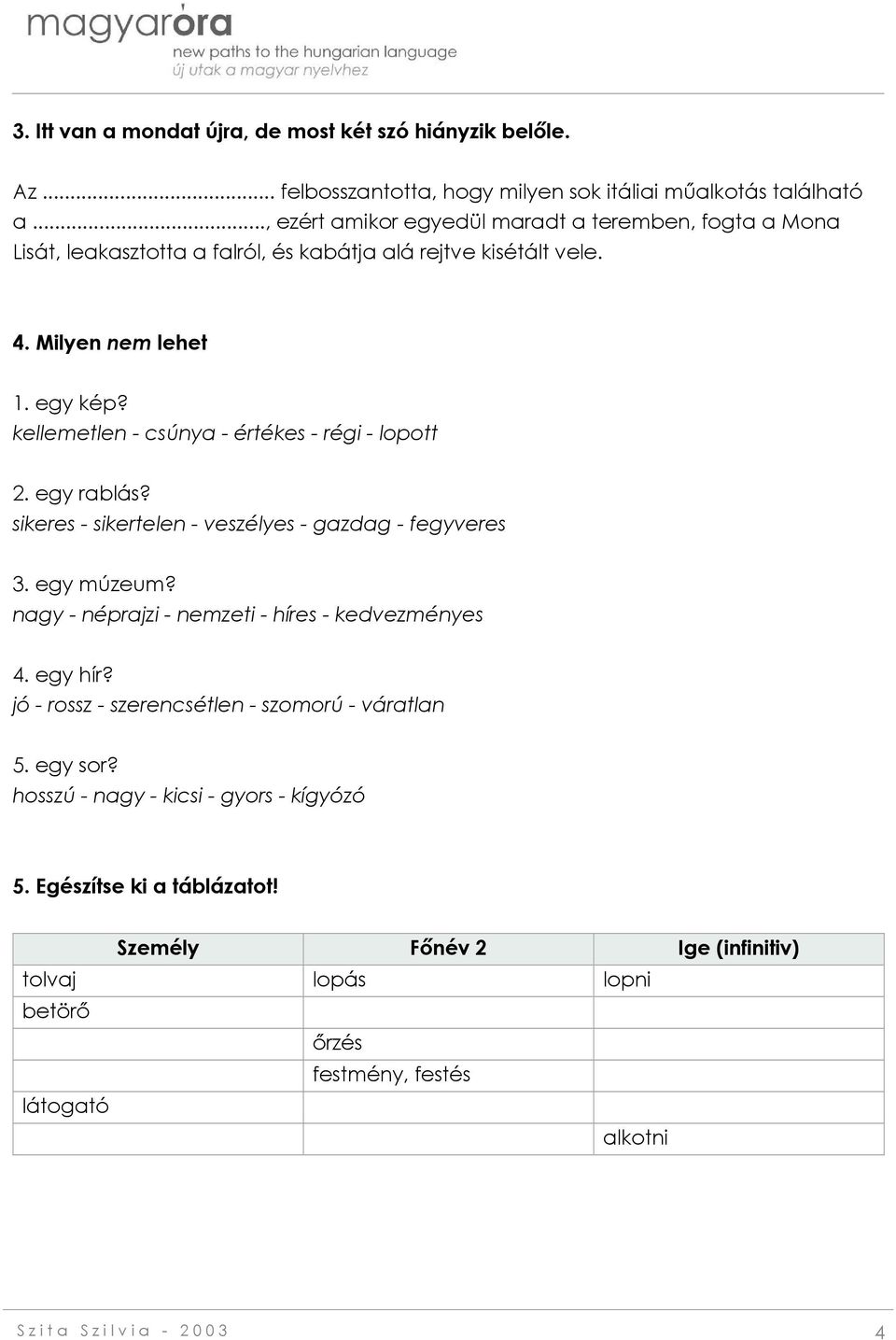 kellemetlen - csúnya - értékes - régi - lopott 2. egy rablás? sikeres - sikertelen - veszélyes - gazdag - fegyveres 3. egy múzeum? nagy - néprajzi - nemzeti - híres - kedvezményes 4.