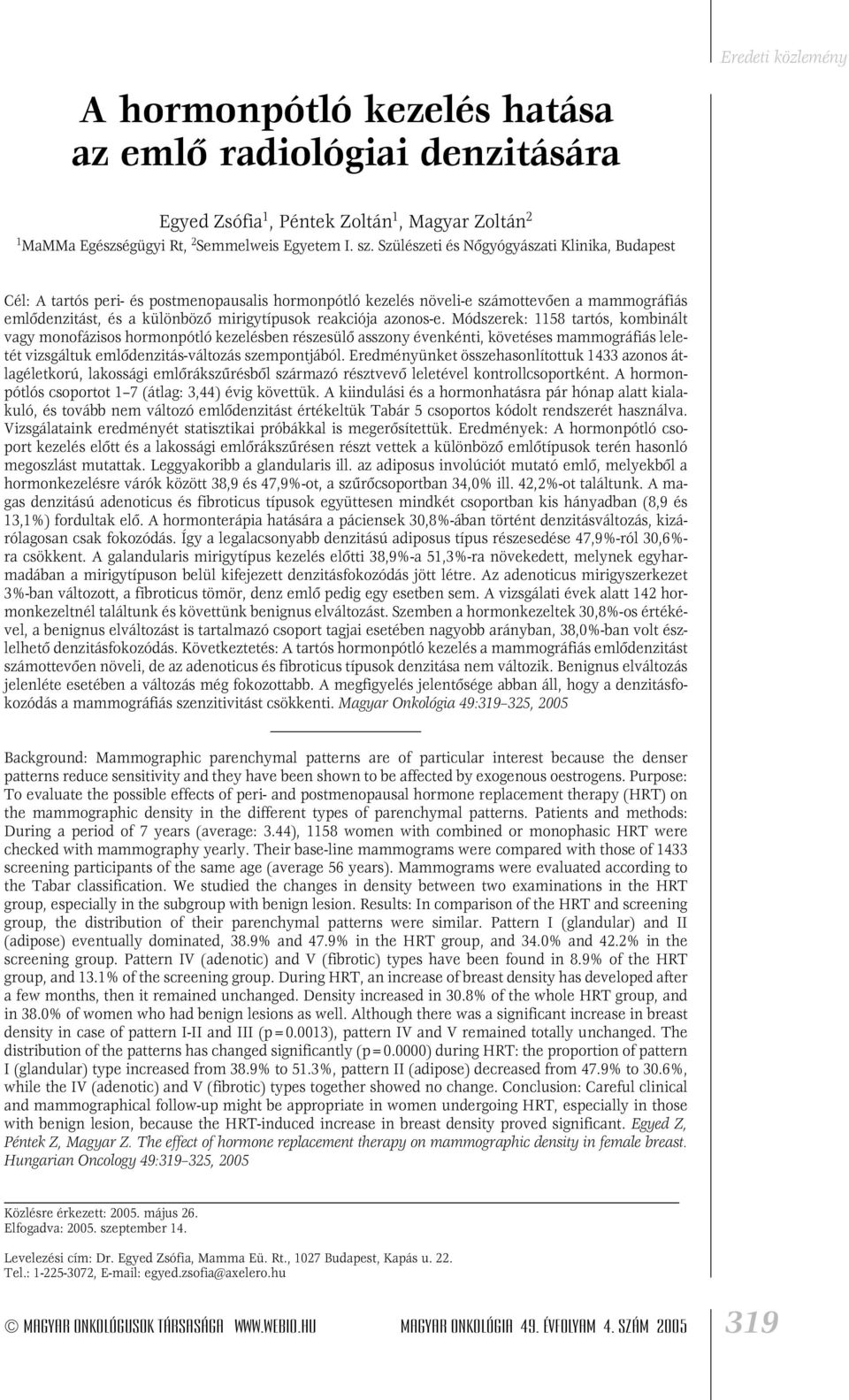 azonos-e. Módszerek: 1158 tartós, kombinált vagy monofázisos hormonpótló kezelésben részesülô asszony évenkénti, követéses mammográfiás leletét vizsgáltuk emlôdenzitás-változás szempontjából.