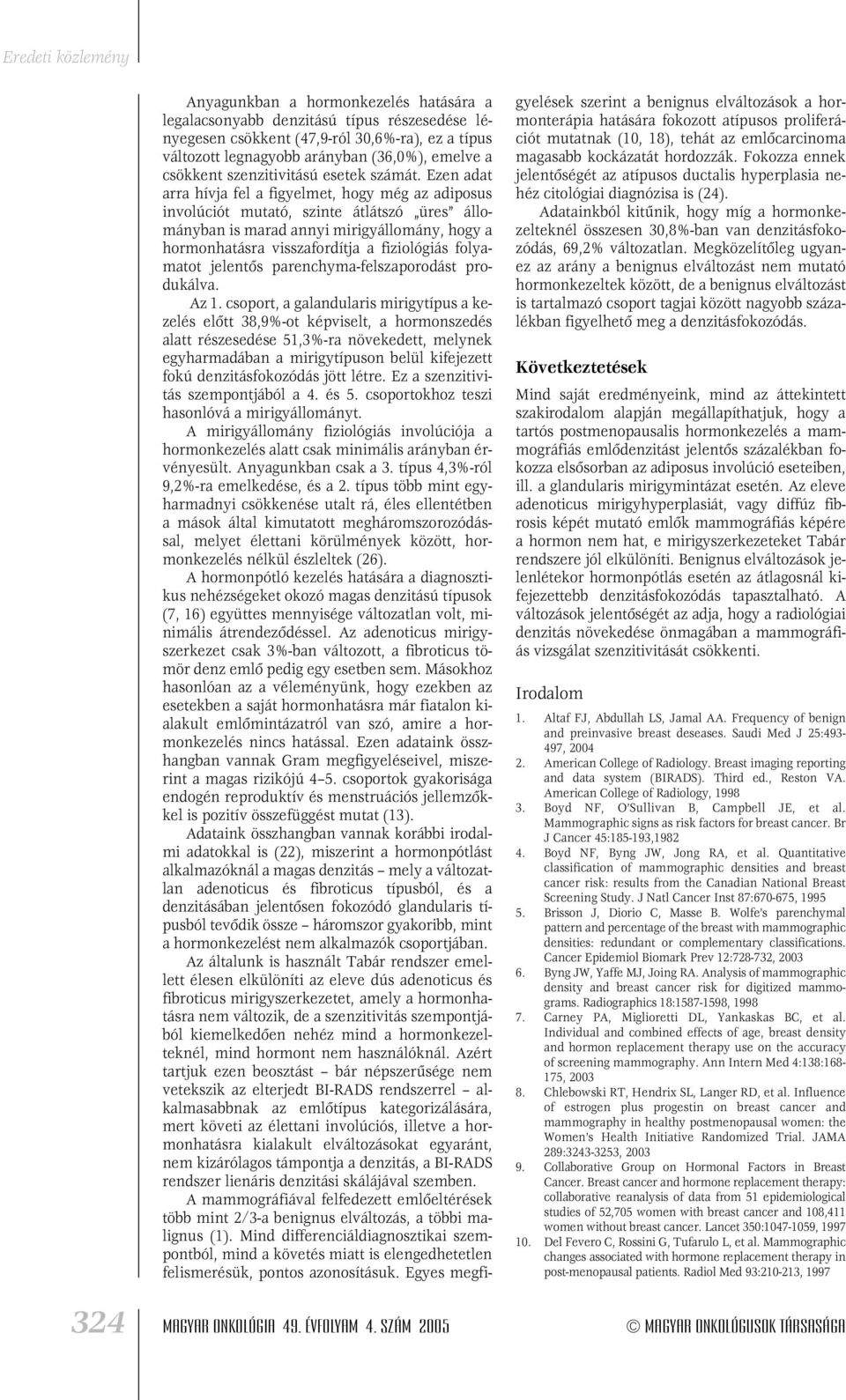 Ezen adat arra hívja fel a figyelmet, hogy még az adiposus involúciót mutató, szinte átlátszó üres állományban is marad annyi mirigyállomány, hogy a hormonhatásra visszafordítja a fiziológiás