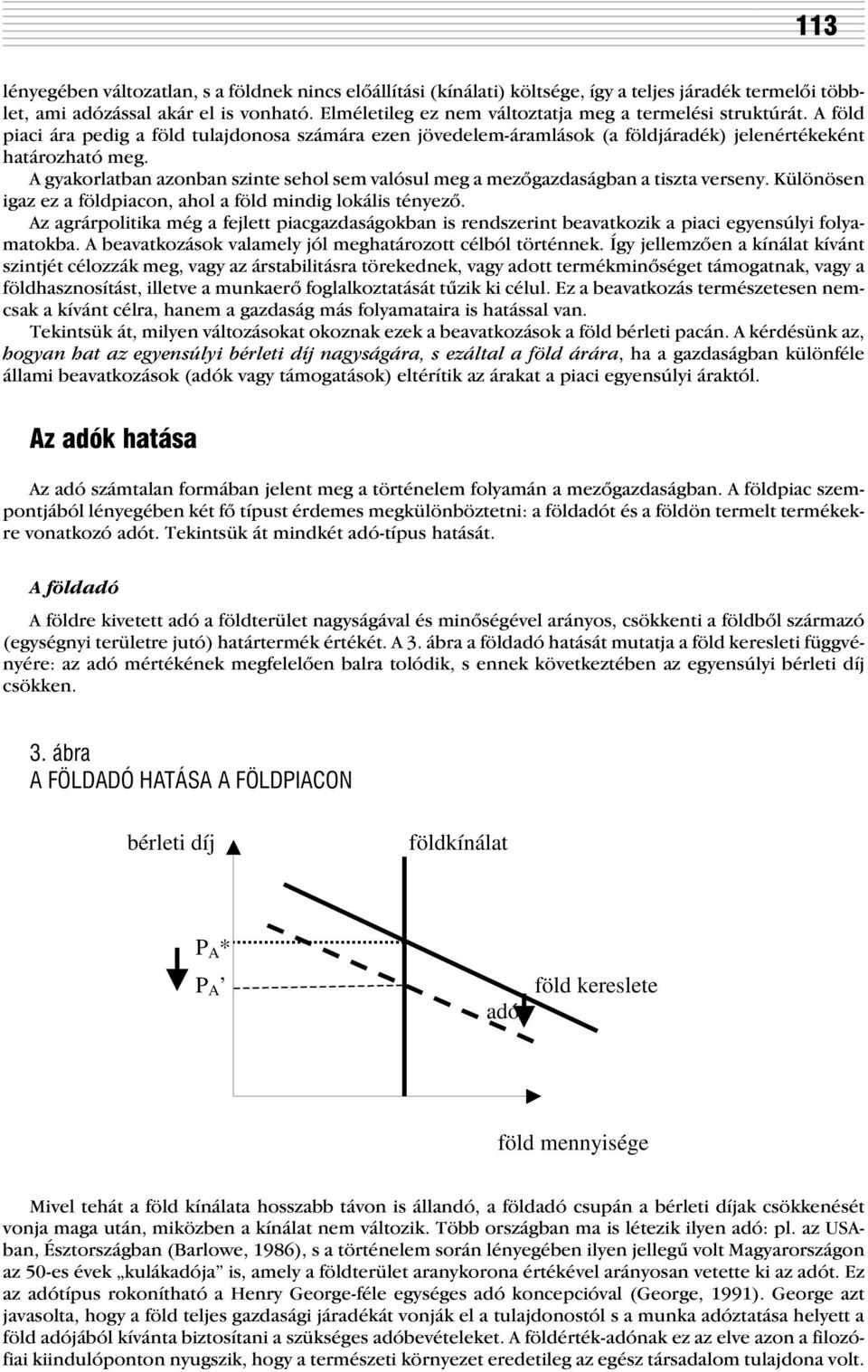 A gyakorlatban azonban szinte sehol sem valósul meg a mezõgazdaságban a tiszta verseny. Különösen igaz ez a földpiacon, ahol a föld mindig lokális tényezõ.