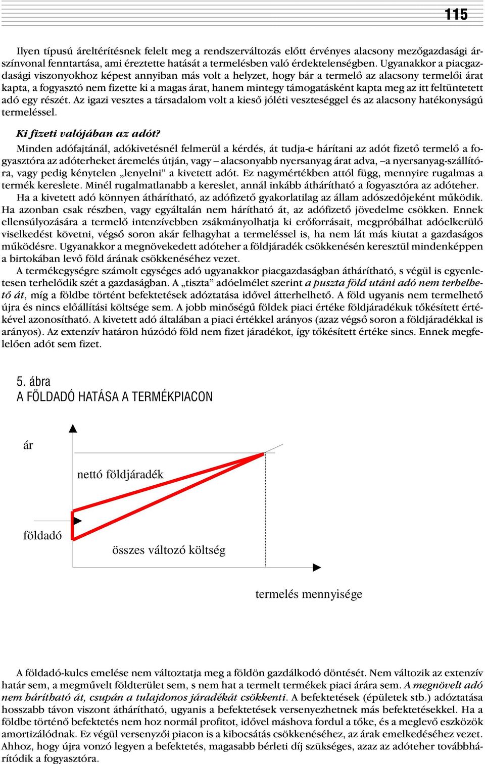 kapta meg az itt feltüntetett adó egy részét. Az igazi vesztes a társadalom volt a kiesõ jóléti veszteséggel és az alacsony hatékonyságú termeléssel. Ki fizeti valójában az adót?