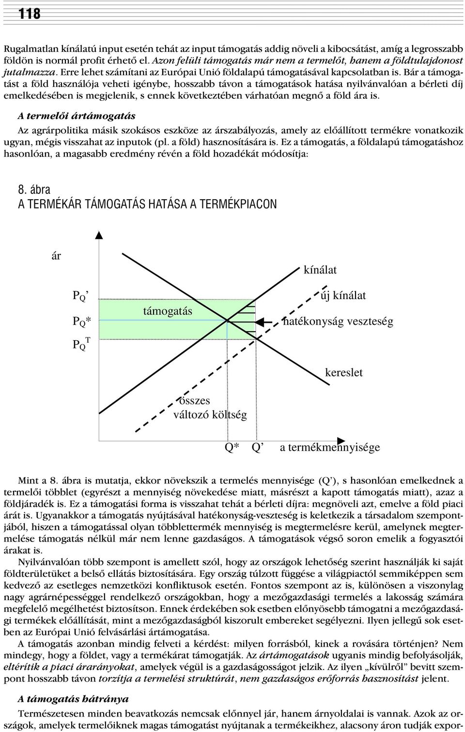 Bár a támogatást a föld használója veheti igénybe, hosszabb távon a támogatások hatása nyilvánvalóan a bérleti díj emelkedésében is megjelenik, s ennek következtében várhatóan megnõ a föld ára is.