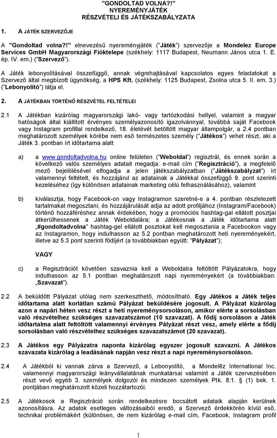 A Játék lebonyolításával összefüggő, annak végrehajtásával kapcsolatos egyes feladatokat a Szervező által megbízott ügynökség, a HPS Kft. (székhely: 1125 Budapest, Zsolna utca 5. II. em. 3.