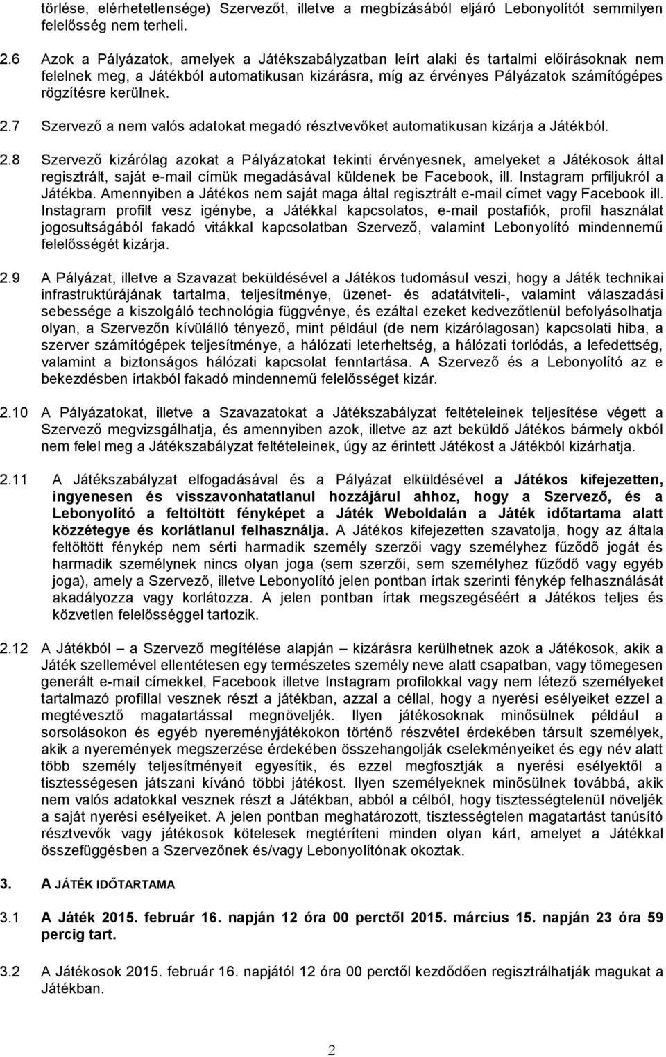 kerülnek. 2.7 Szervező a nem valós adatokat megadó résztvevőket automatikusan kizárja a Játékból. 2.8 Szervező kizárólag azokat a Pályázatokat tekinti érvényesnek, amelyeket a Játékosok által regisztrált, saját e-mail címük megadásával küldenek be Facebook, ill.