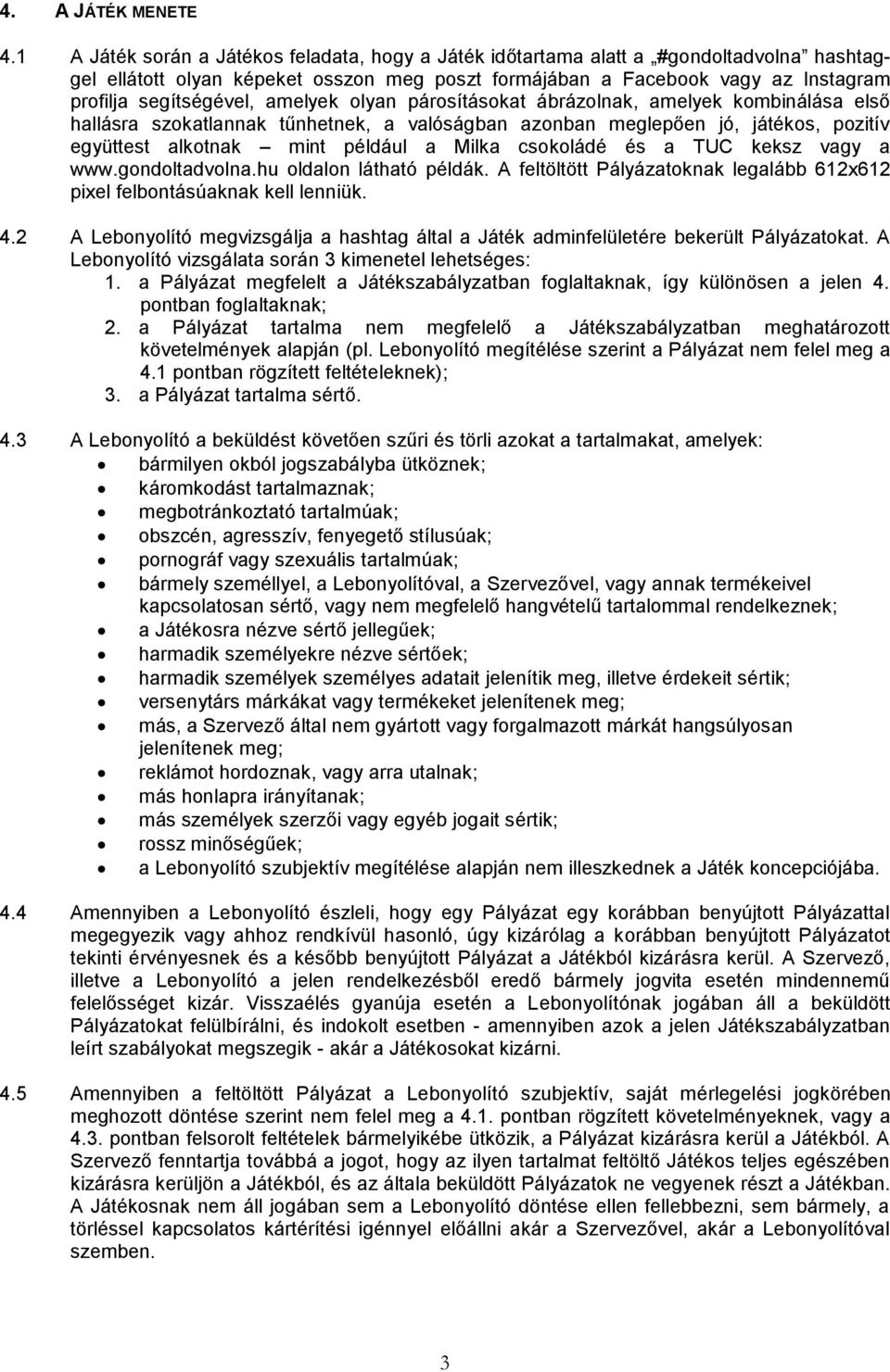 amelyek olyan párosításokat ábrázolnak, amelyek kombinálása első hallásra szokatlannak tűnhetnek, a valóságban azonban meglepően jó, játékos, pozitív együttest alkotnak mint például a Milka csokoládé