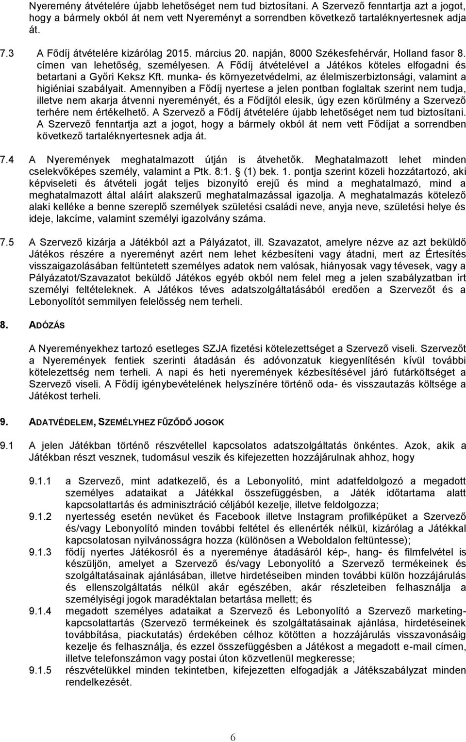 A Fődíj átvételével a Játékos köteles elfogadni és betartani a Győri Keksz Kft. munka- és környezetvédelmi, az élelmiszerbiztonsági, valamint a higiéniai szabályait.