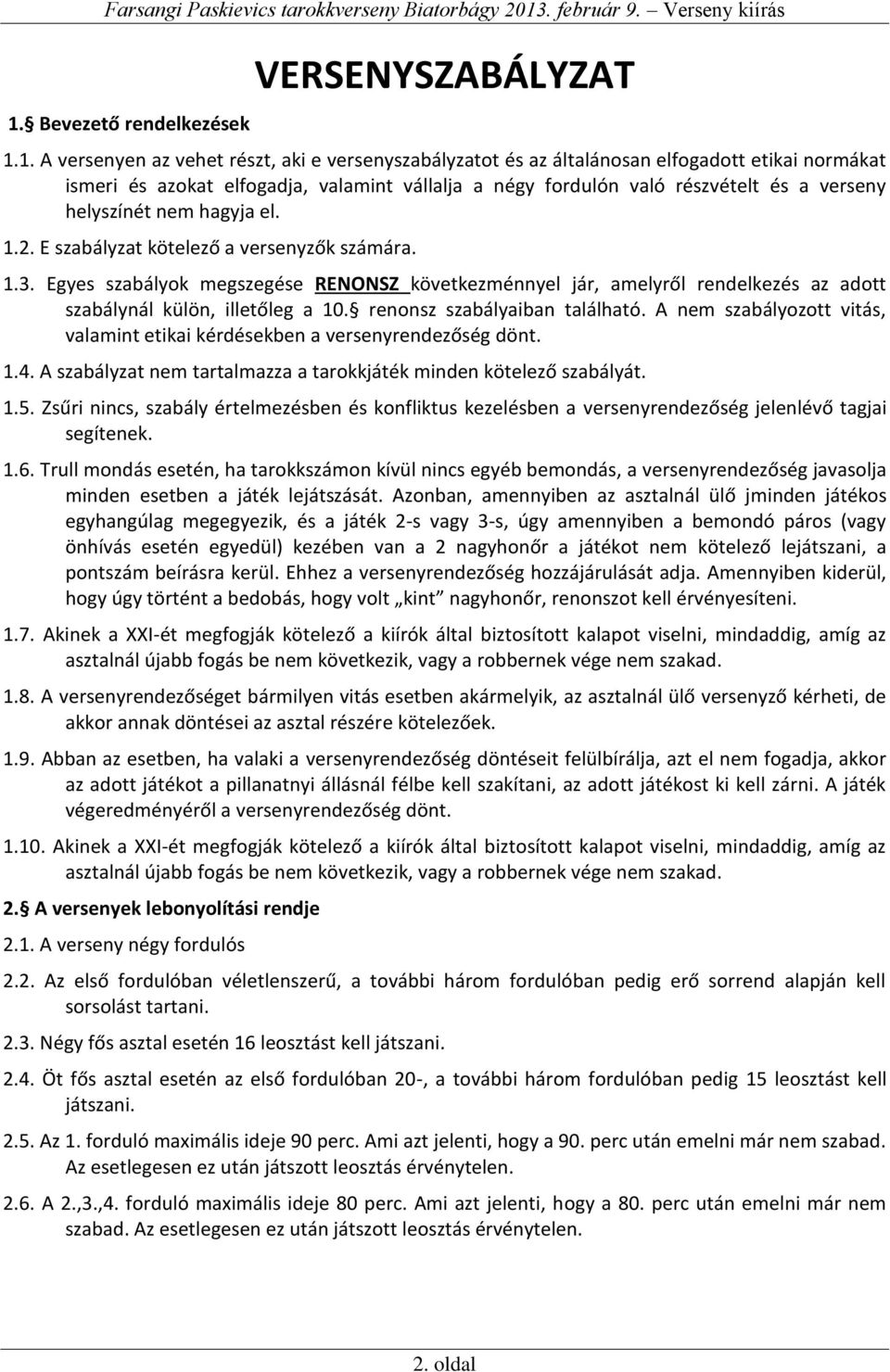 Egyes szabályok megszegése RENONSZ következménnyel jár, amelyről rendelkezés az adott szabálynál külön, illetőleg a 10. renonsz szabályaiban található.