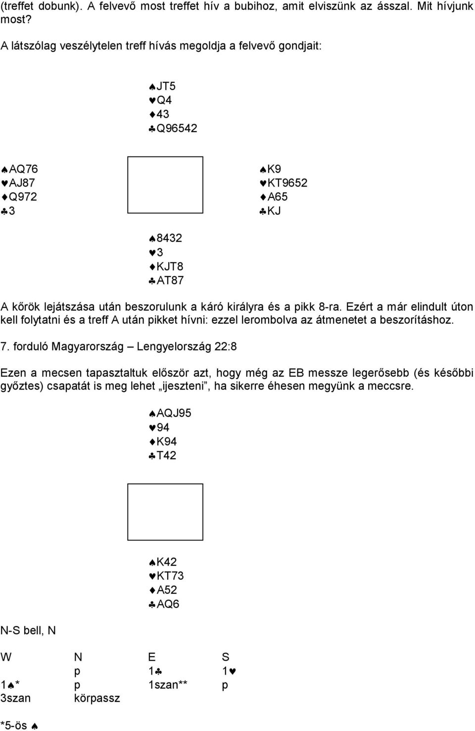 királyra és a pikk 8-ra. Ezért a már elindult úton kell folytatni és a treff A után pikket hívni: ezzel lerombolva az átmenetet a beszorításhoz. 7.