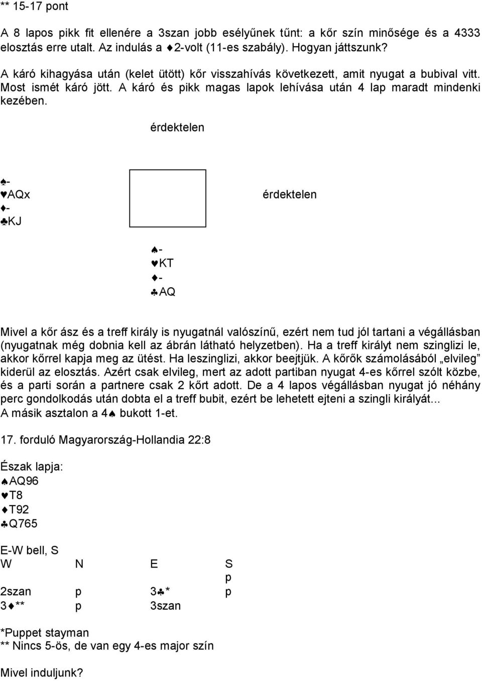 érdektelen - AQx - KJ érdektelen - KT - AQ Mivel a kőr ász és a treff király is nyugatnál valószínű, ezért nem tud jól tartani a végállásban (nyugatnak még dobnia kell az ábrán látható helyzetben).