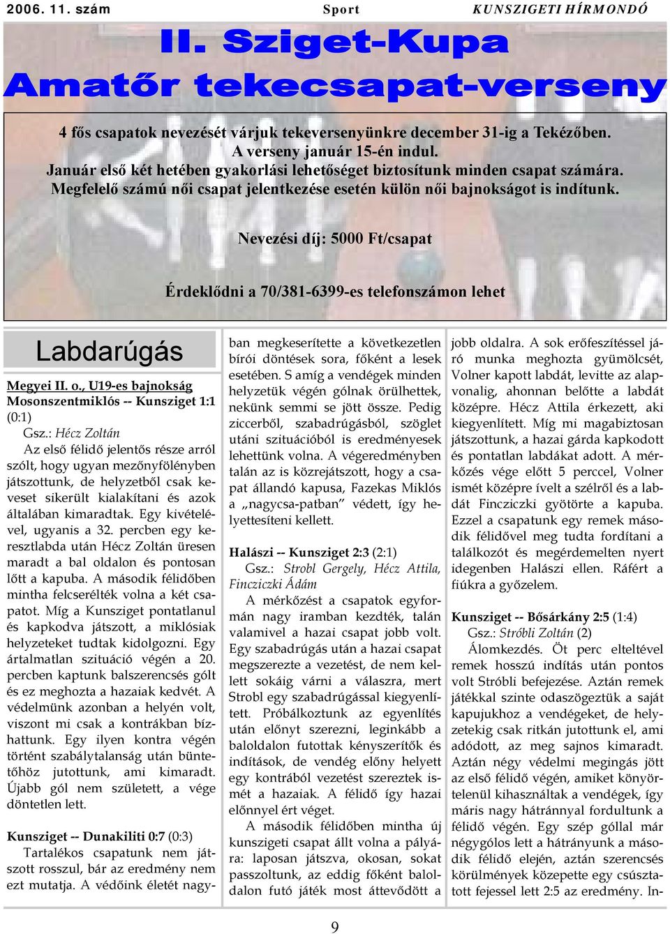 Nevezési díj: 5000 Ft/csapat Érdeklődni a 70/381-6399-es telefonszámon lehet Labdarúgás Megyei II. o., U19-es bajnokság Mosonszentmiklós -- Kunsziget 1:1 (0:1) Gsz.