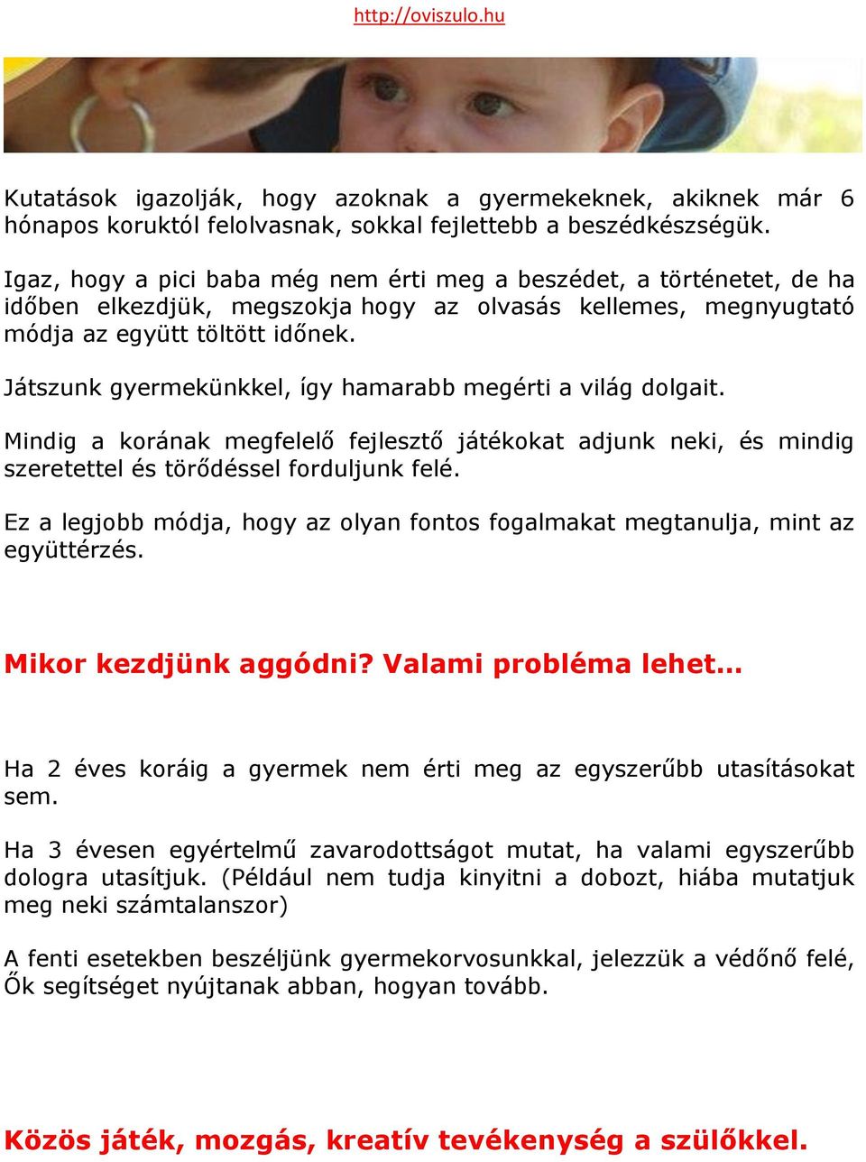 Játszunk gyermekünkkel, így hamarabb megérti a világ dolgait. Mindig a korának megfelelő fejlesztő játékokat adjunk neki, és mindig szeretettel és törődéssel forduljunk felé.