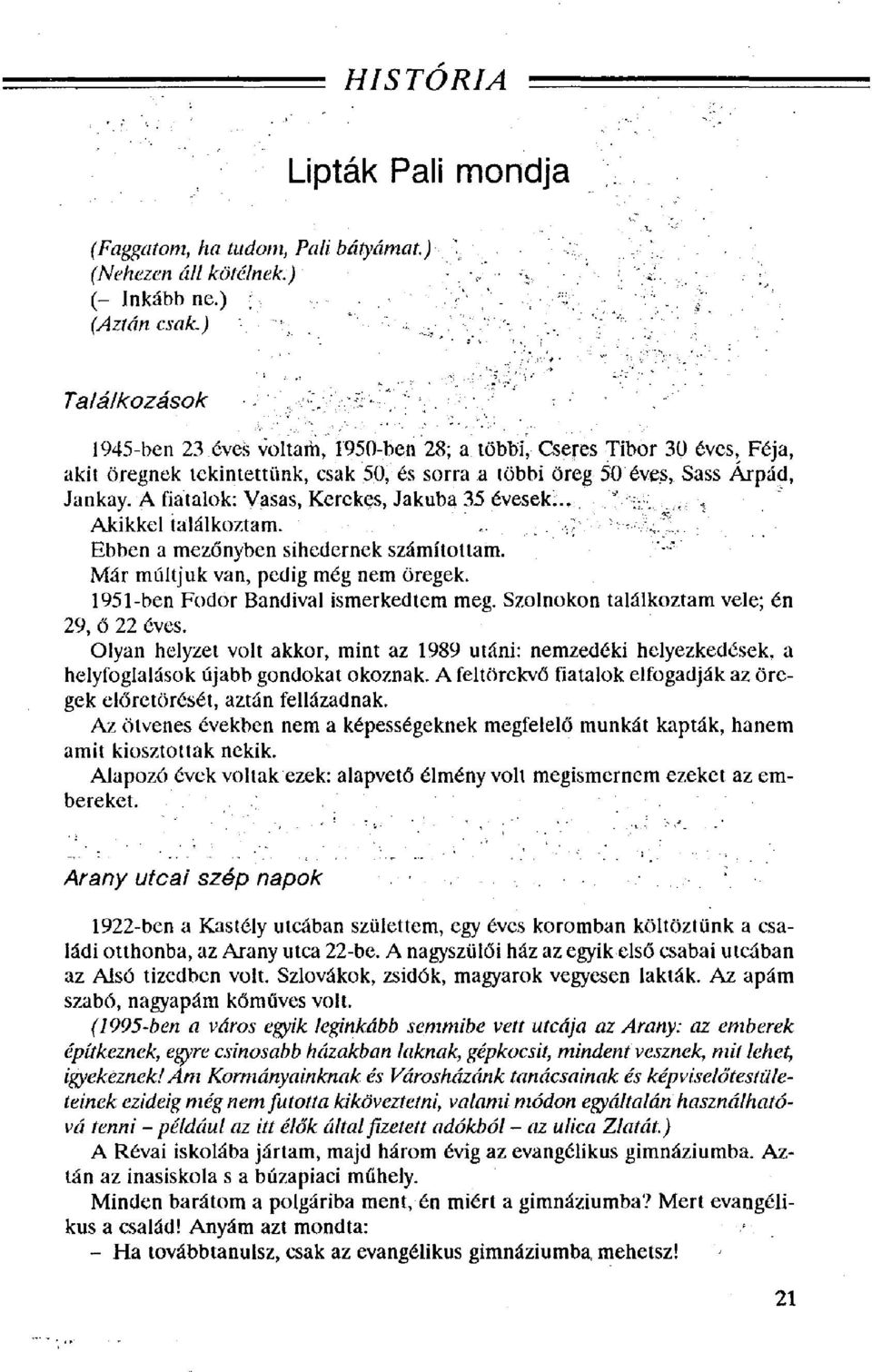 A fiatalok: Vasas, Kerekes, Jakuba 35 évesek... Akikkel találkoztam. Ebben a mezőnyben sihedernek számítottam. Már múltjuk van, pedig még nem öregek. 1951-ben Fodor Bandival ismerkedtem meg.