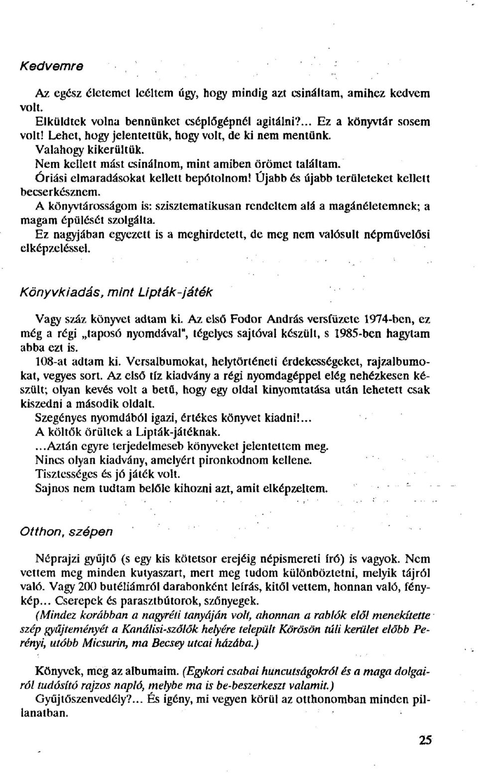 Újabb és újabb területeket kellett becserkésznem. A könyvtárosságom is: szisztematikusan rendeltem alá a magánéletemnek; a magam épülését szolgálta.