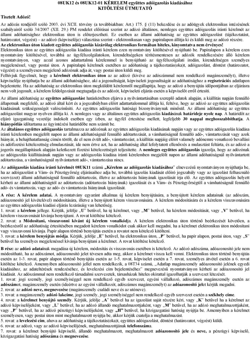 ) PM rendelet előírásai szerint az adózó általános, nemleges együttes adóigazolás iránti kérelmét az állami adóhatósághoz elektronikus úton is előterjesztheti.