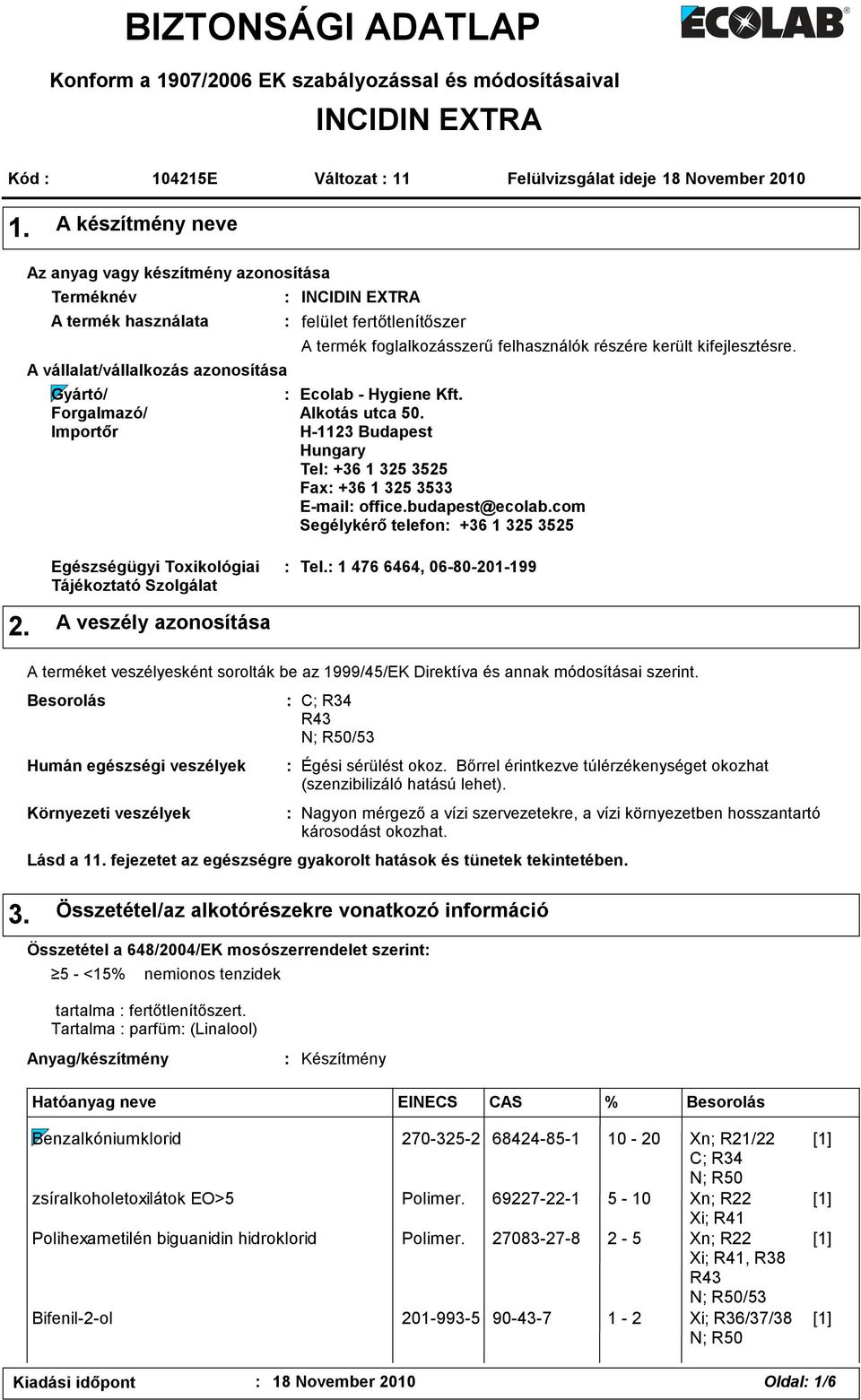 termék foglalkozásszerű felhasználók részére került kifejlesztésre. : Ecolab - Hygiene Kft. Alkotás utca 50. H-1123 Budapest Hungary Tel: +36 1 325 3525 Fax: +36 1 325 3533 E-mail: office.